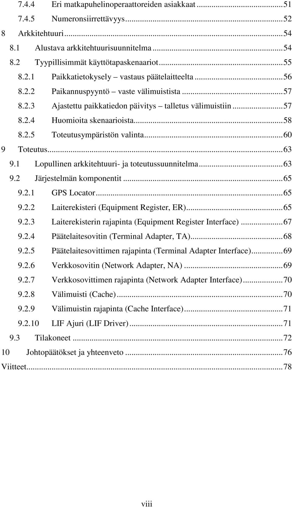 ..63 9.1 Lopullinen arkkitehtuuri- ja toteutussuunnitelma...63 9.2 Järjestelmän komponentit...65 9.2.1 GPS Locator...65 9.2.2 Laiterekisteri (Equipment Register, ER)...65 9.2.3 Laiterekisterin rajapinta (Equipment Register Interface).