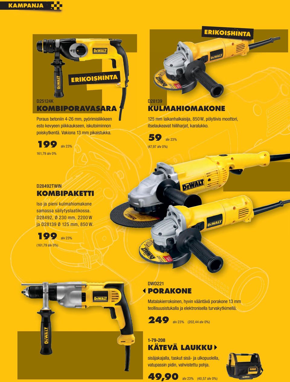 59 alv 23% (47,97 alv 0%) D28492TWIN KOMBIPAKETTI Iso ja pieni kulmahiomakone samassa säilytyslaatikossa. D28492, Ø 230 mm, 2200 W ja D28139 Ø 125 mm, 850 W.