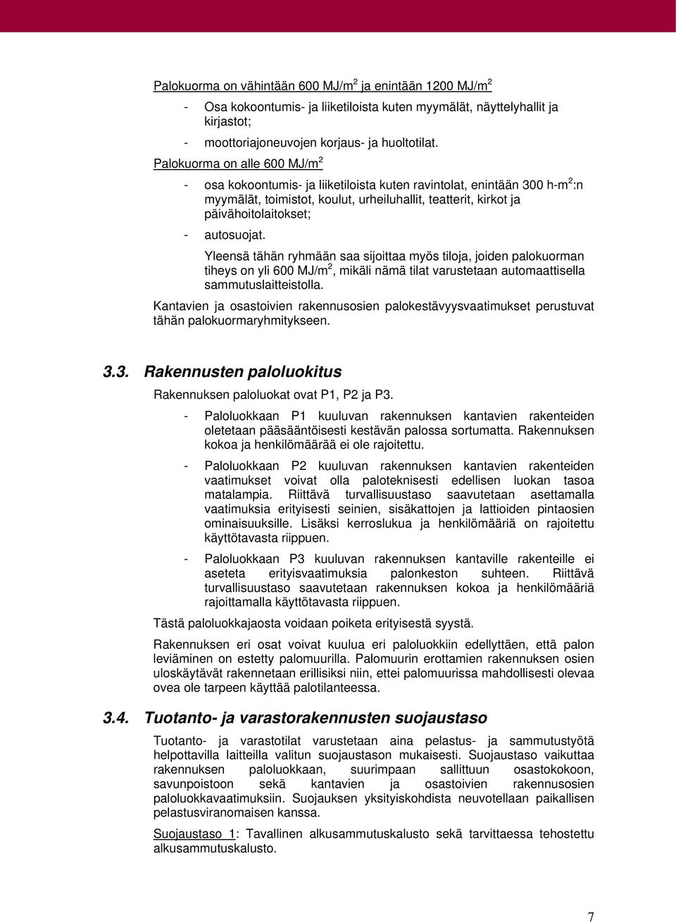 autosuojat. Yleensä tähän ryhmään saa sijoittaa myös tiloja, joiden palokuorman tiheys on yli 600 MJ/m 2, mikäli nämä tilat varustetaan automaattisella sammutuslaitteistolla.