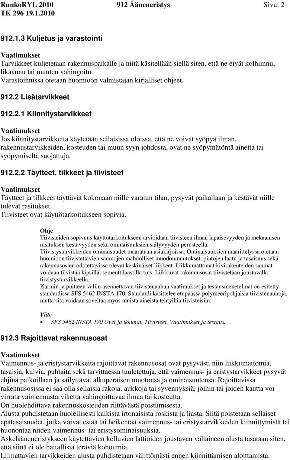 2 Lisätarvikkeet 912.2.1 Kiinnitystarvikkeet Jos kiinnitystarvikkeita käytetään sellaisissa oloissa, että ne voivat syöpyä ilman, rakennustarvikkeiden, kosteuden tai muun syyn johdosta, ovat ne