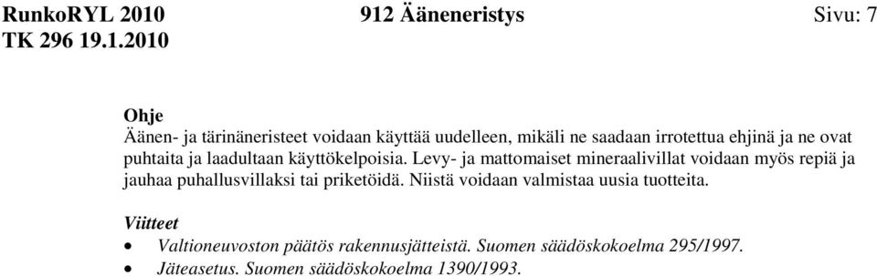 Levy- ja mattomaiset mineraalivillat voidaan myös repiä ja jauhaa puhallusvillaksi tai priketöidä.