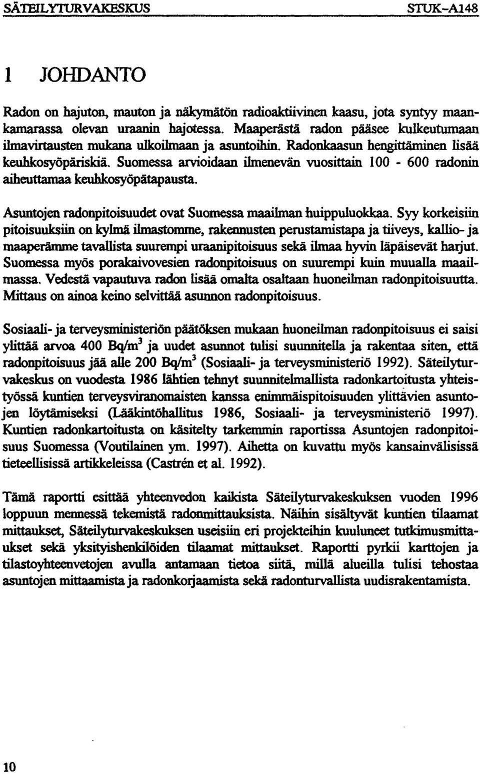 Suomessa arvioidaan ilmenevän vuosittain - radonin aiheuttamaa keuhkosyöpätapausta. Asuntojen radonpitoisuudet ovat Suomessa maailman huippuluokkaa.