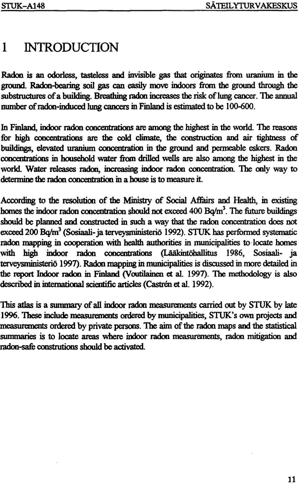 The annual number of radon-induced lung cancers in Finland is estimated to be -. In Finland, indoor radon concentrations are among the highest in the world.