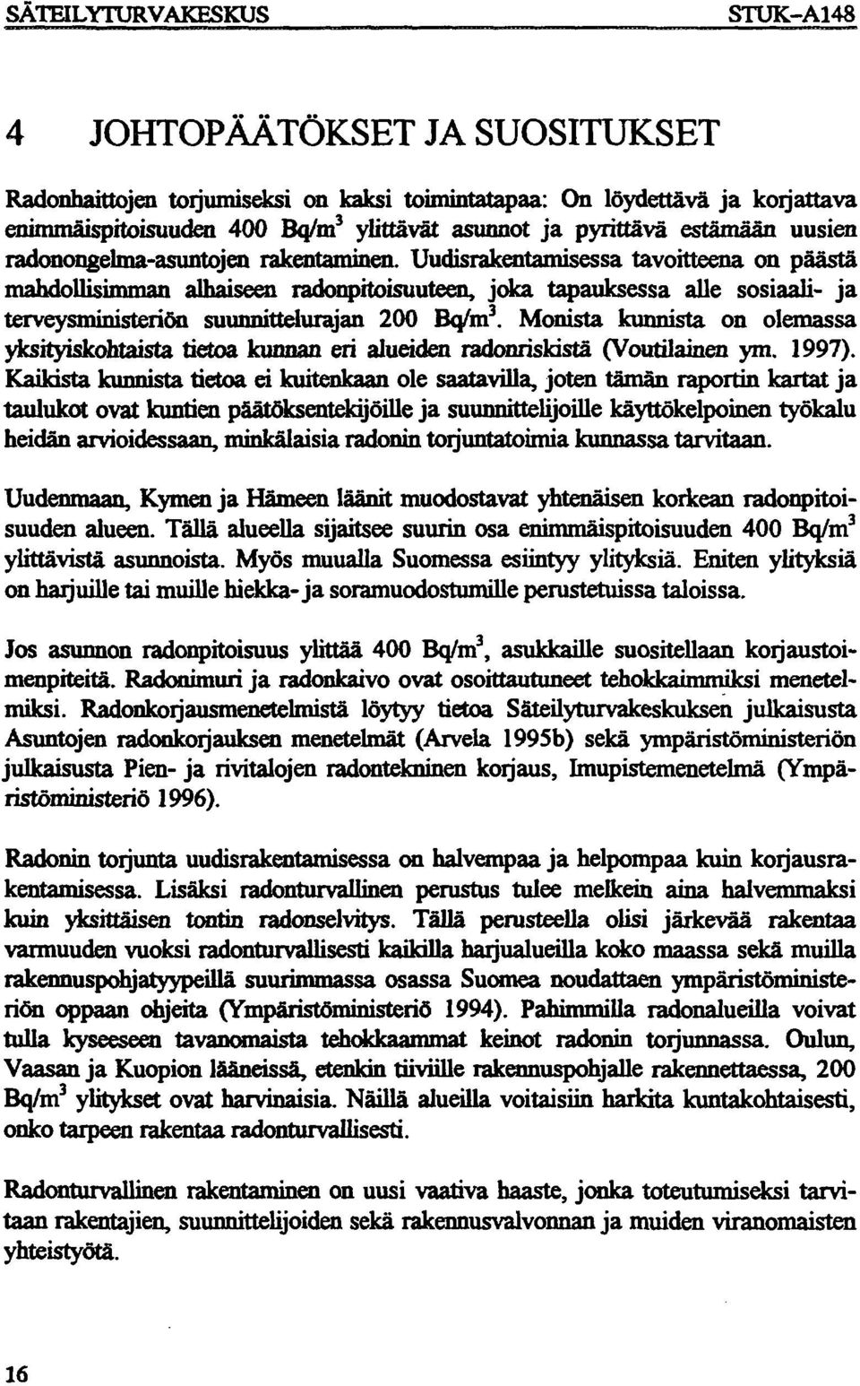 Uudisrakentamisessa tavoitteena on päästä mahdollisimman alhaiseen radonpitoisuuteen, joka tapauksessa alle sosiaali- ja terveysministeriön suunnittelurajan Bq/m.