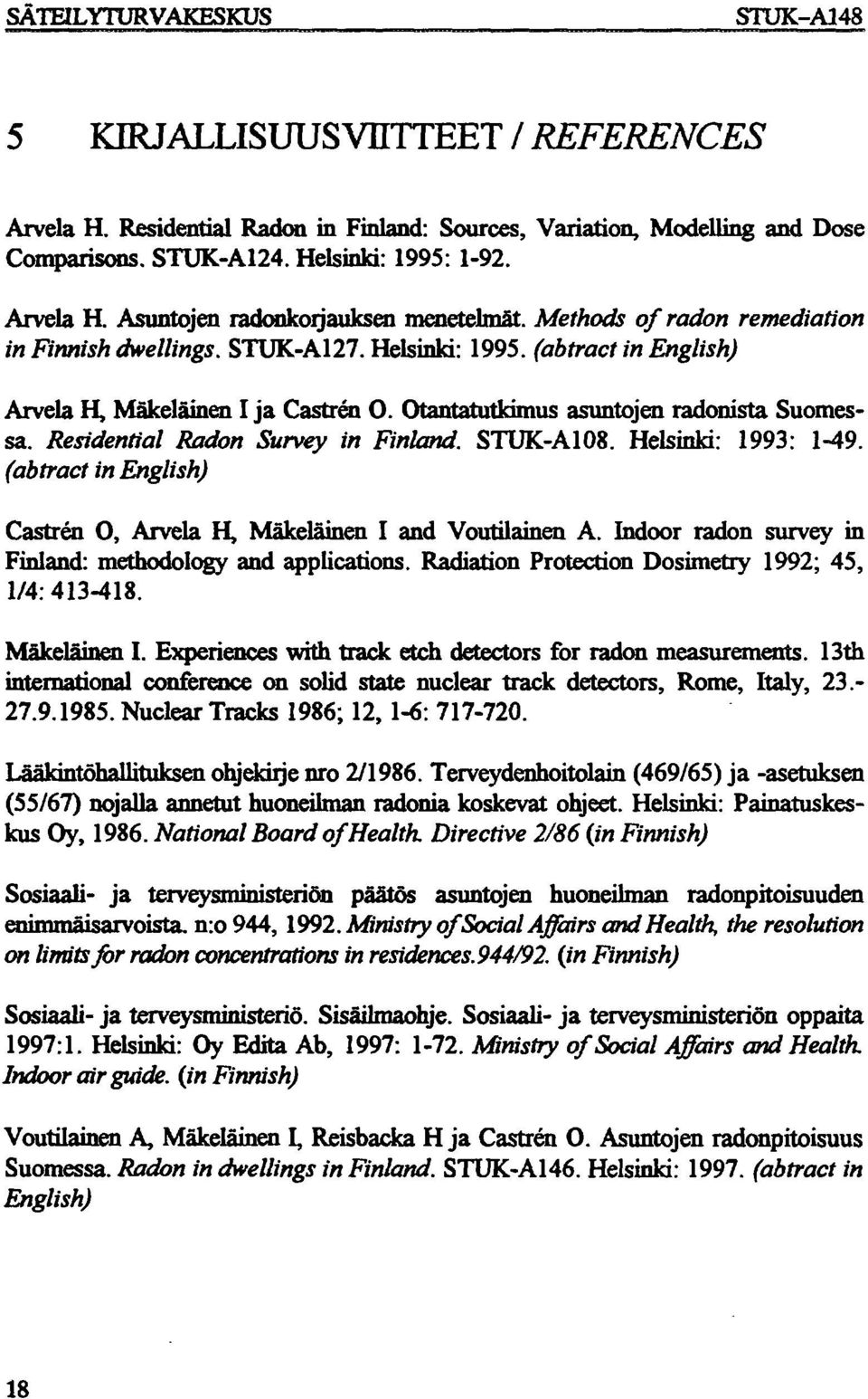 Residential Radon Survey in Finland. STUK-A. Helsinki: : -. (abtract in English) Castren O, Arvela H, Mäkeläinen I and Voutilainen A. Indoor radon survey in Finland: methodology and applications.