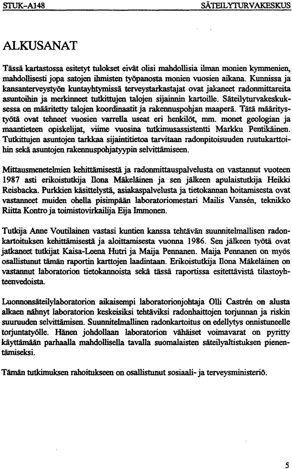 Säteilyturvakeskuksessa on määritetty talojen koordinaatit ja rakennuspohjan maaperä. Tätä määritystyötä ovat tehneet vuosien varrella useat eri henkilöt, mm.