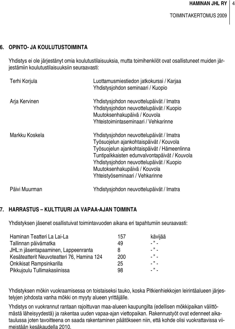 Muutoksenhakupäivä / Kouvola Yhteistoimintaseminaari / Vehkarinne Yhdistysjohdon neuvottelupäivät / Imatra Työsuojelun ajankohtaispäivät / Kouvola Työsuojelun ajankohtaispäivät / Hämeenlinna