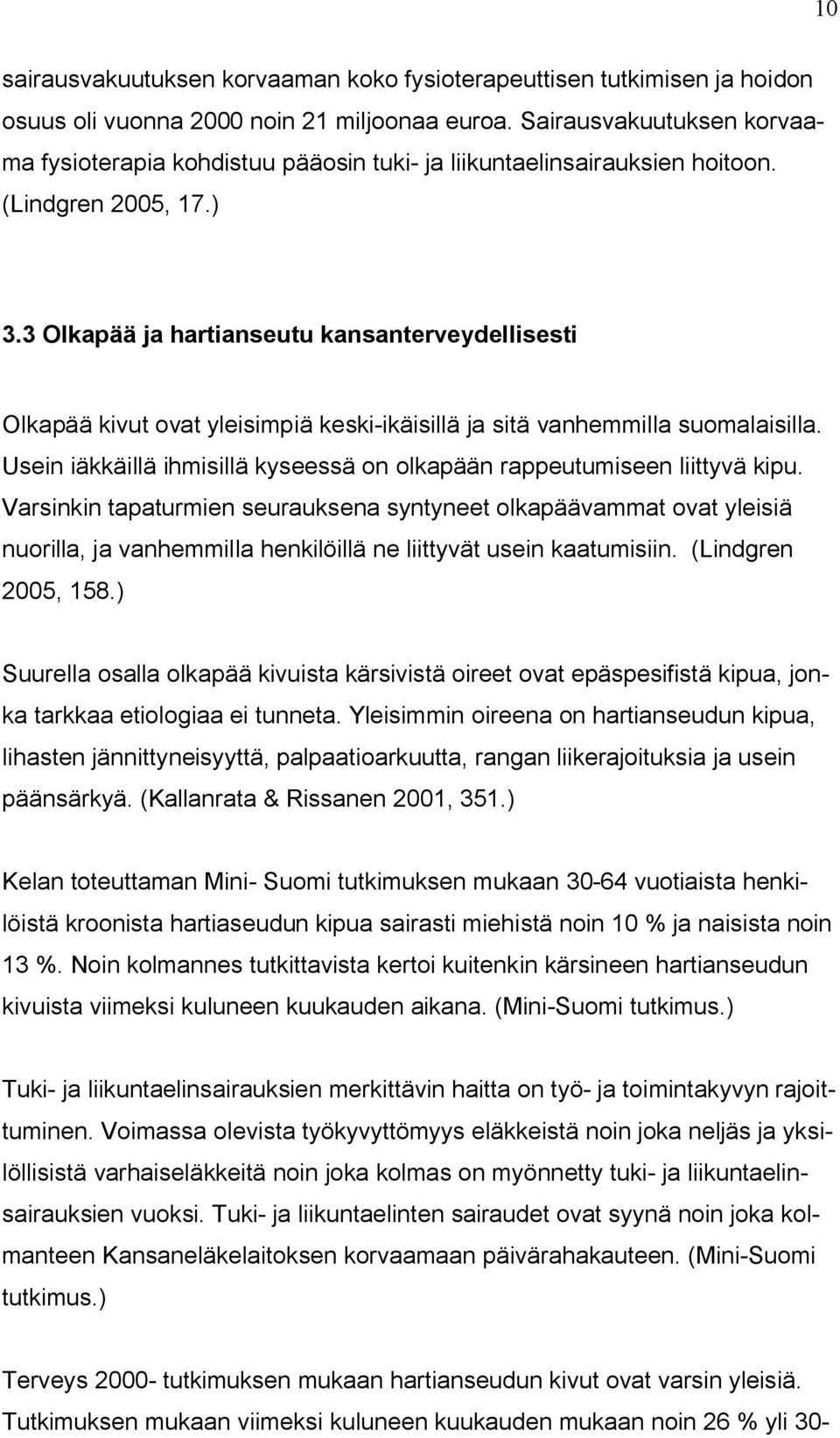 3 Olkapää ja hartianseutu kansanterveydellisesti Olkapää kivut ovat yleisimpiä keski-ikäisillä ja sitä vanhemmilla suomalaisilla.