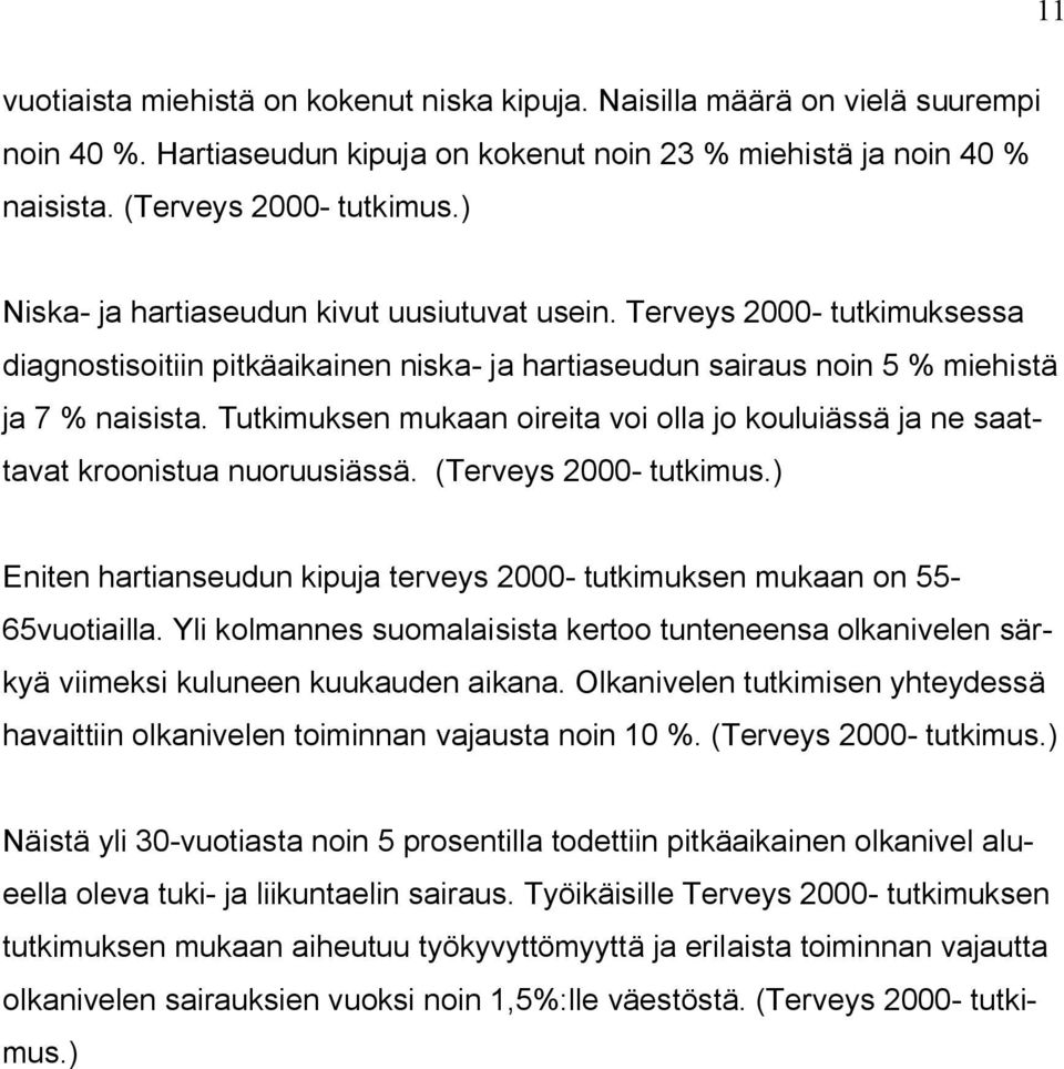 Tutkimuksen mukaan oireita voi olla jo kouluiässä ja ne saattavat kroonistua nuoruusiässä. (Terveys 2000- tutkimus.) Eniten hartianseudun kipuja terveys 2000- tutkimuksen mukaan on 55-65vuotiailla.