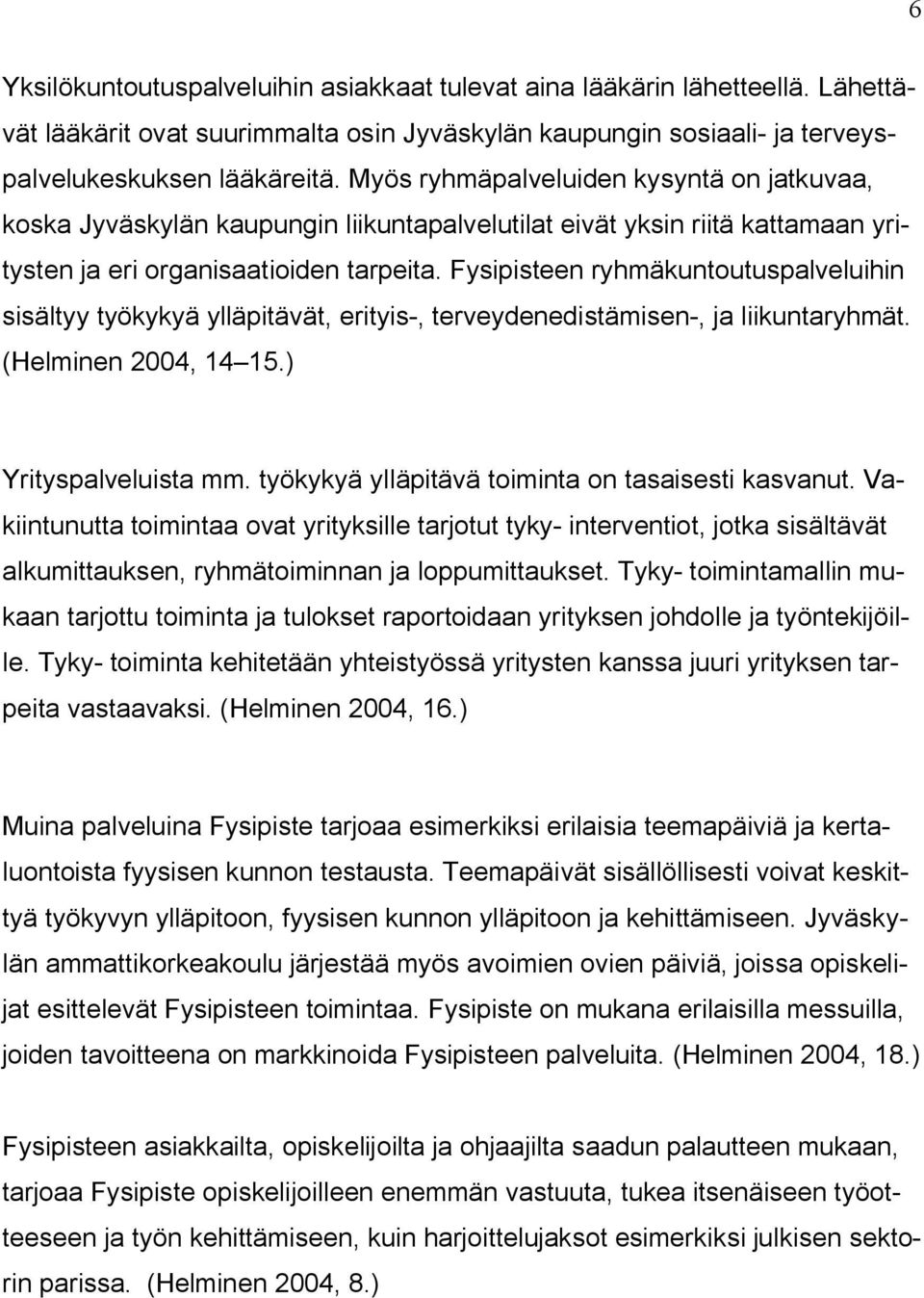 Fysipisteen ryhmäkuntoutuspalveluihin sisältyy työkykyä ylläpitävät, erityis-, terveydenedistämisen-, ja liikuntaryhmät. (Helminen 2004, 14 15.) Yrityspalveluista mm.