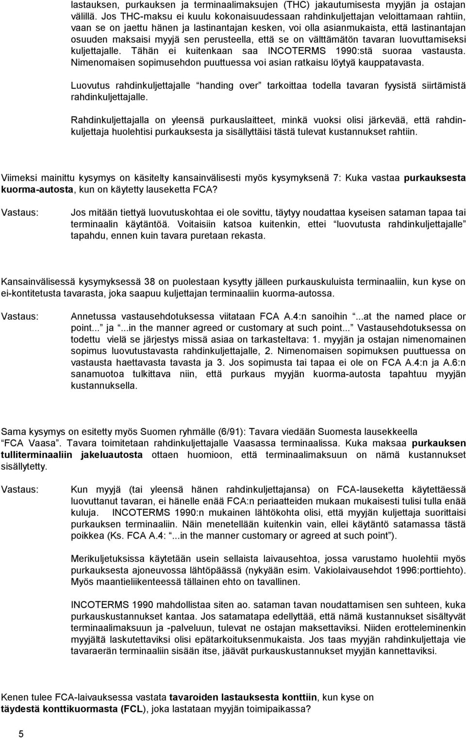 perusteella, että se on välttämätön tavaran luovuttamiseksi kuljettajalle. Tähän ei kuitenkaan saa INCOTERMS 1990:stä suoraa vastausta.