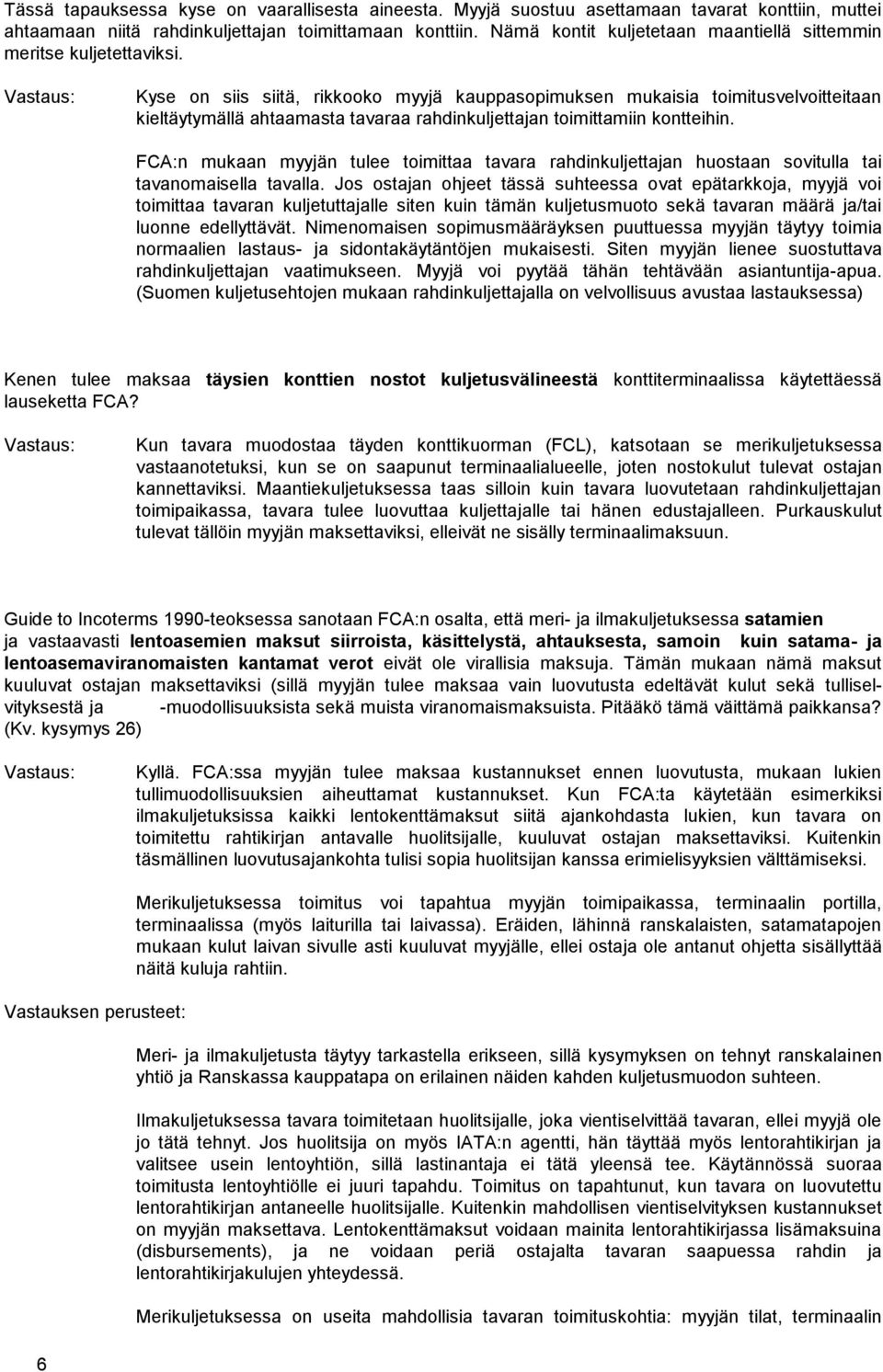Kyse on siis siitä, rikkooko myyjä kauppasopimuksen mukaisia toimitusvelvoitteitaan kieltäytymällä ahtaamasta tavaraa rahdinkuljettajan toimittamiin kontteihin.