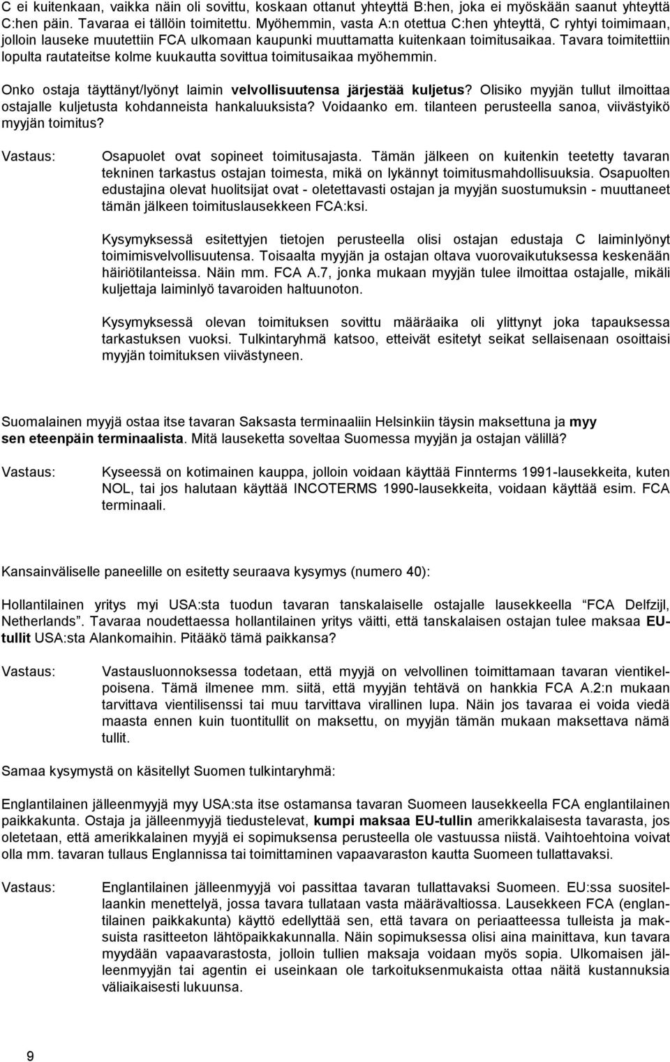 Tavara toimitettiin lopulta rautateitse kolme kuukautta sovittua toimitusaikaa myöhemmin. Onko ostaja täyttänyt/lyönyt laimin velvollisuutensa järjestää kuljetus?