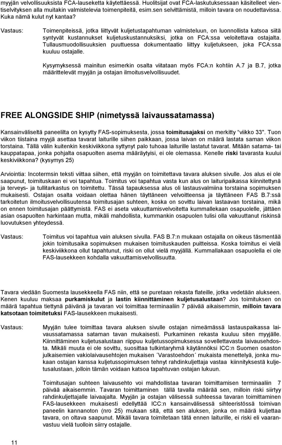 Toimenpiteissä, jotka liittyvät kuljetustapahtuman valmisteluun, on luonnollista katsoa siitä syntyvät kustannukset kuljetuskustannuksiksi, jotka on FCA:ssa veloitettava ostajalta.