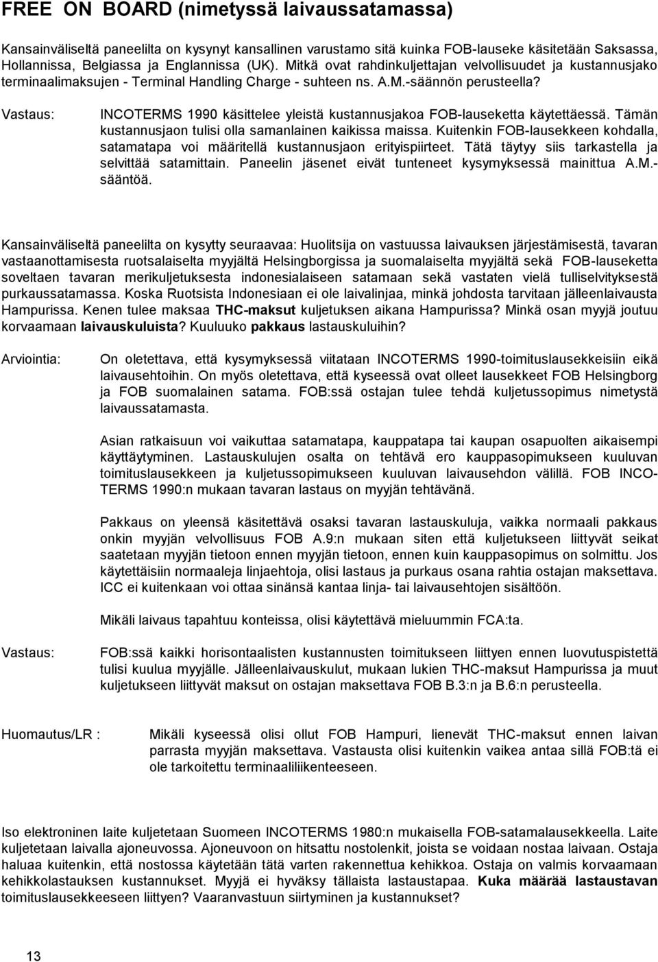 INCOTERMS 1990 käsittelee yleistä kustannusjakoa FOB-lauseketta käytettäessä. Tämän kustannusjaon tulisi olla samanlainen kaikissa maissa.