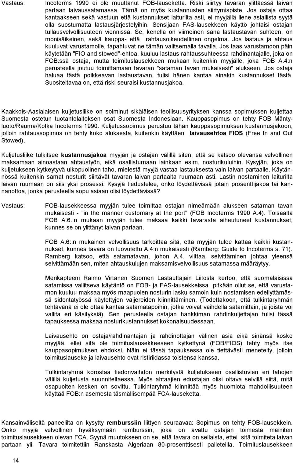 Sensijaan FAS-lausekkeen käyttö johtaisi ostajan tullausvelvollisuuteen viennissä. Se, kenellä on viimeinen sana lastaustavan suhteen, on monisäikeinen, sekä kauppa- että rahtausoikeudellinen ongelma.