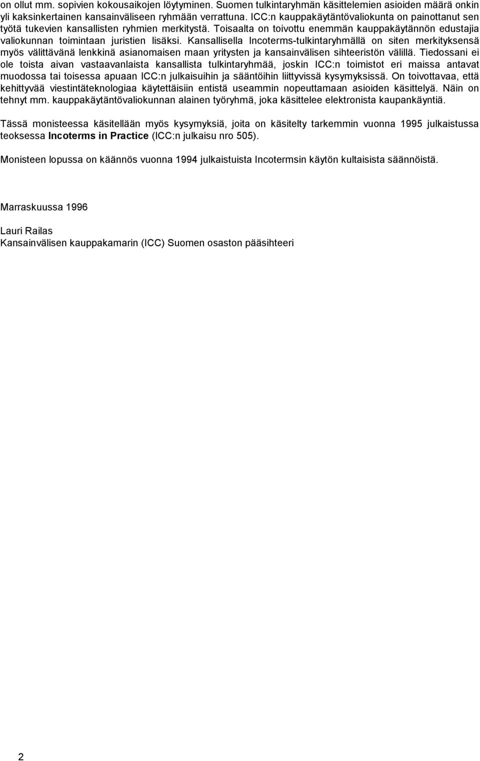 Kansallisella Incoterms-tulkintaryhmällä on siten merkityksensä myös välittävänä lenkkinä asianomaisen maan yritysten ja kansainvälisen sihteeristön välillä.