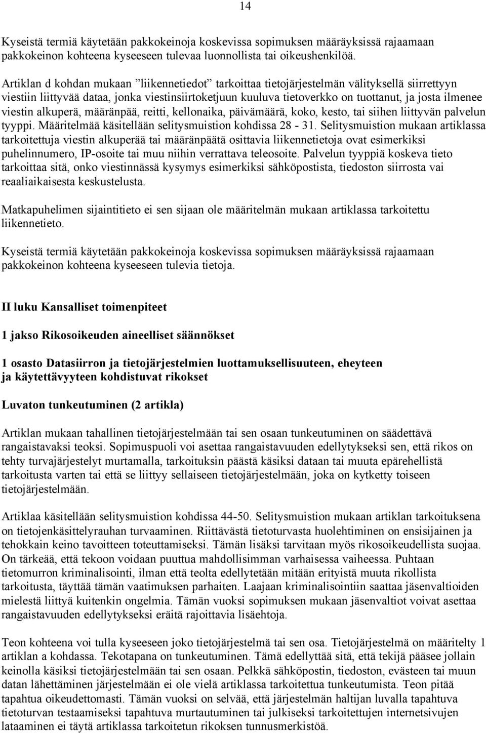 viestin alkuperä, määränpää, reitti, kellonaika, päivämäärä, koko, kesto, tai siihen liittyvän palvelun tyyppi. Määritelmää käsitellään selitysmuistion kohdissa 28-31.