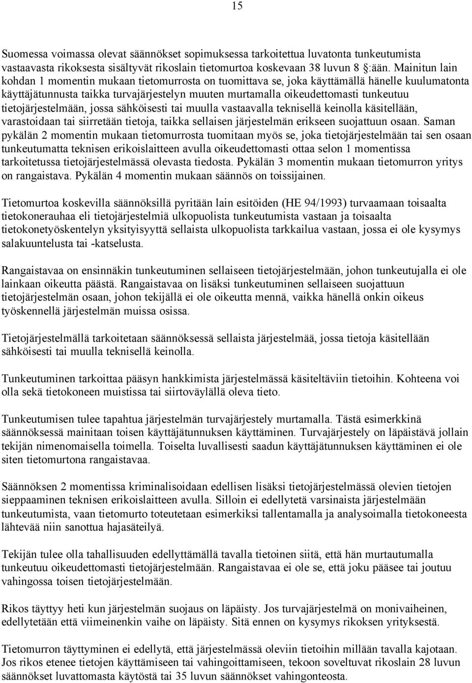 tietojärjestelmään, jossa sähköisesti tai muulla vastaavalla teknisellä keinolla käsitellään, varastoidaan tai siirretään tietoja, taikka sellaisen järjestelmän erikseen suojattuun osaan.