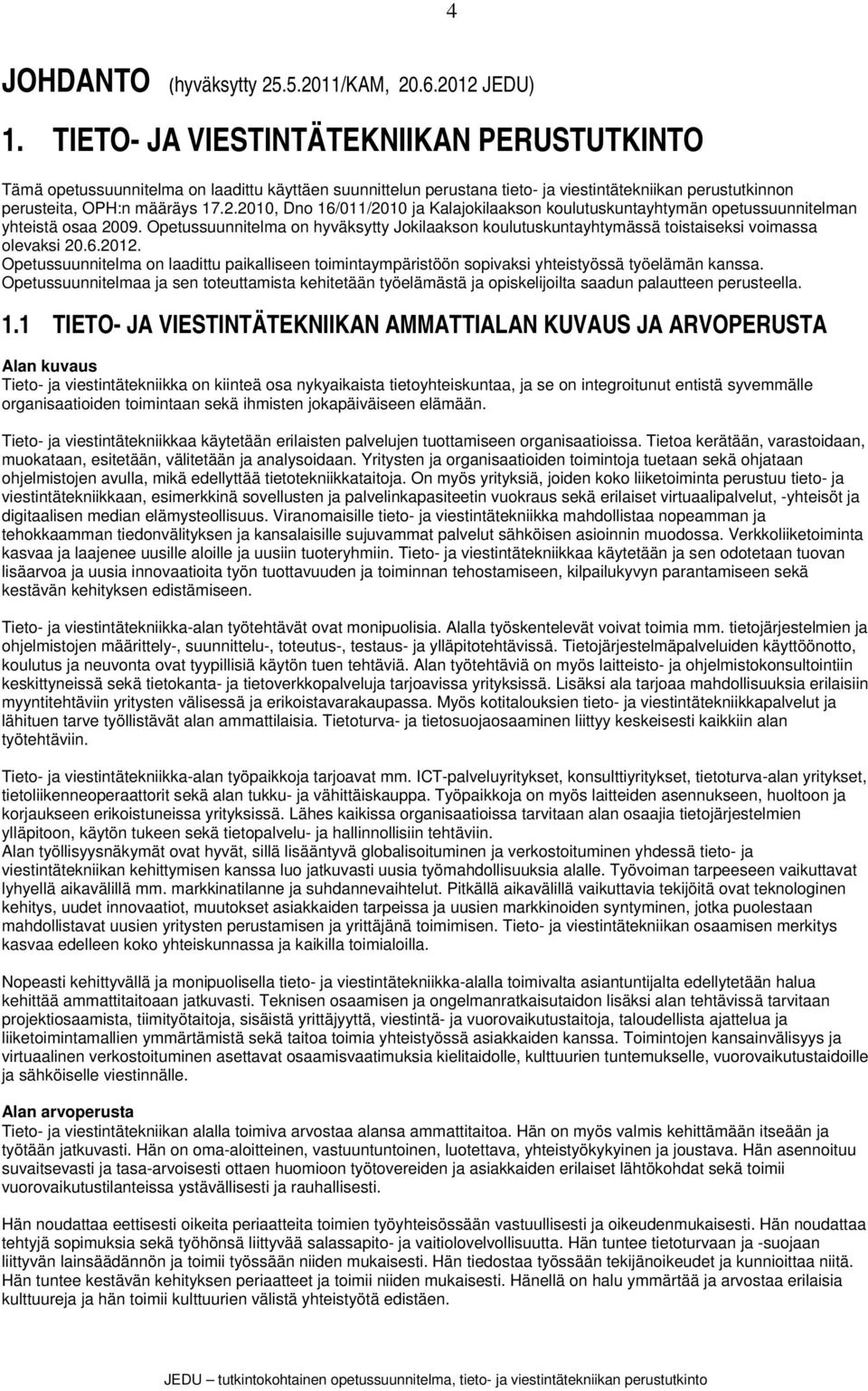 2010, Dno 16/011/2010 ja Kalajokilaakson koulutuskuntayhtymän opetussuunnitelman yhteistä osaa 2009.