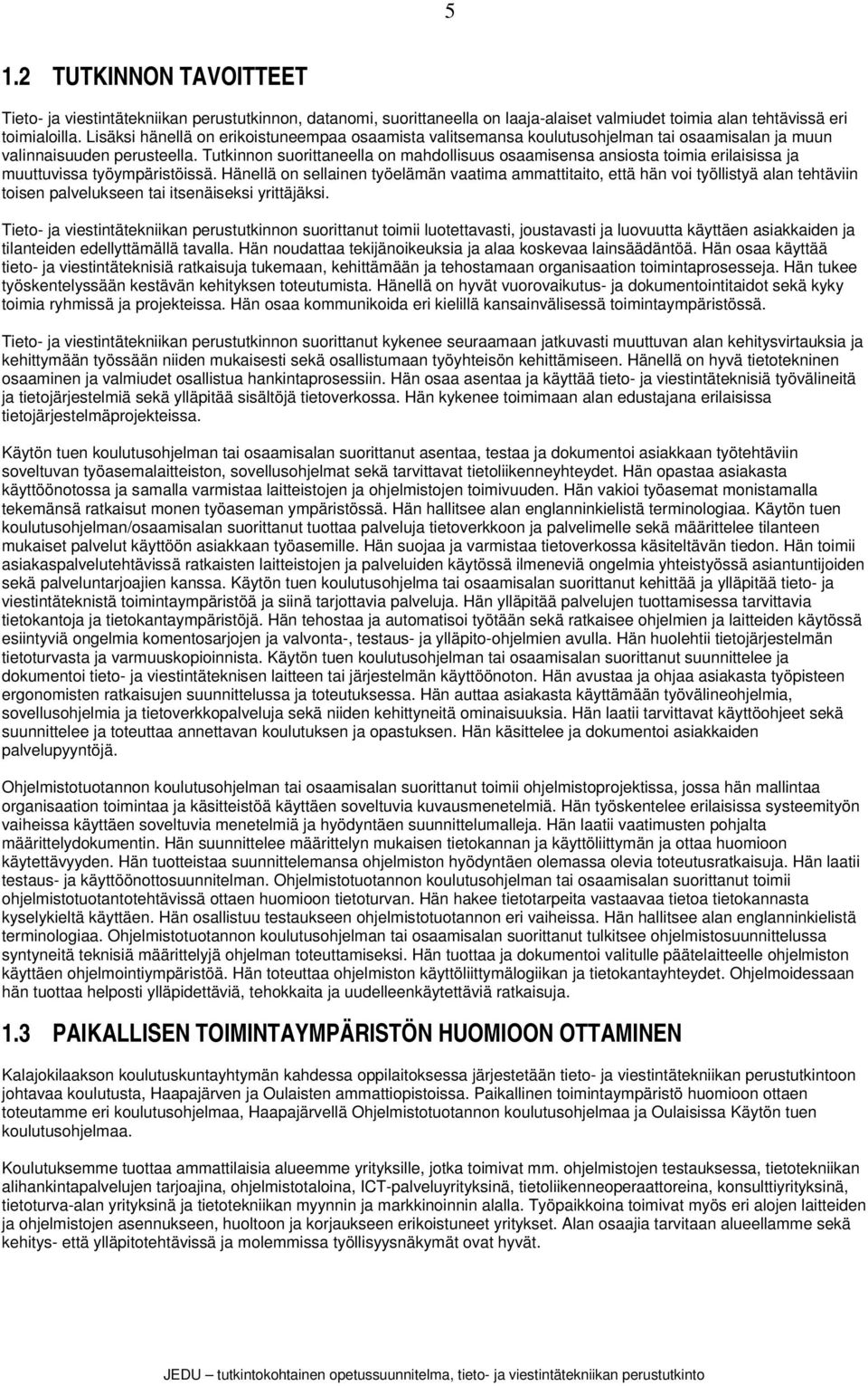 Tutkinnon suorittaneella on mahdollisuus osaamisensa ansiosta toimia erilaisissa ja muuttuvissa työympäristöissä.