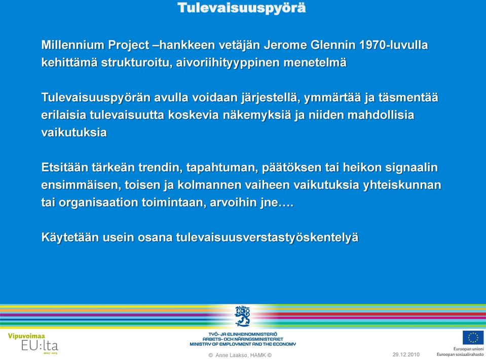 vaikutuksia Etsitään tärkeän trendin, tapahtuman, päätöksen tai heikon signaalin ensimmäisen, toisen ja kolmannen vaiheen vaikutuksia