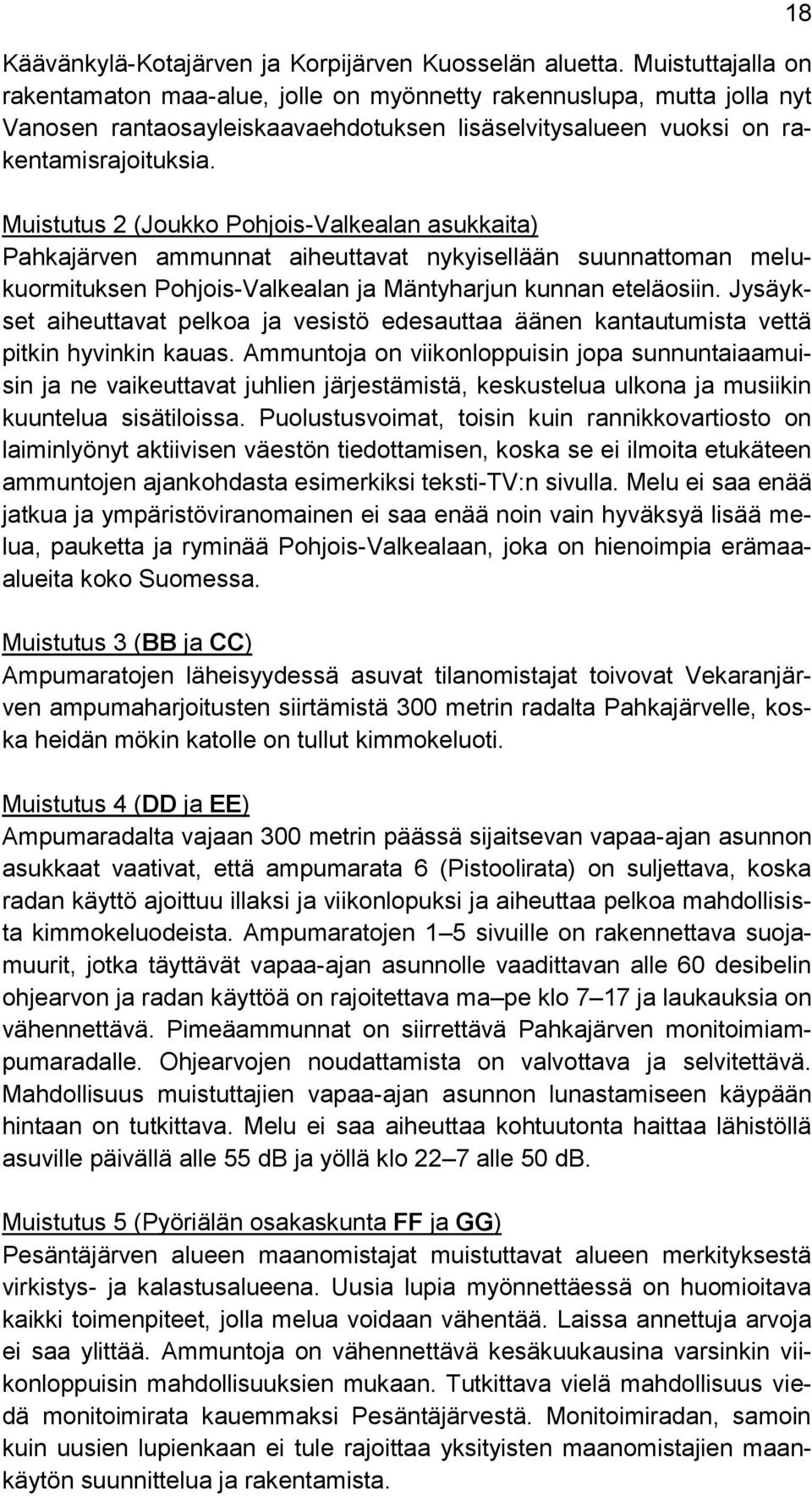 Muistutus 2 (Joukko Pohjois-Valkealan asukkaita) Pahkajärven ammunnat aiheuttavat nykyisellään suunnattoman melukuormituksen Pohjois-Valkealan ja Mäntyharjun kunnan eteläosiin.