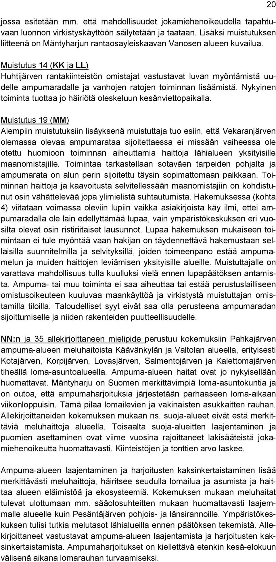 Muistutus 14 (KK ja LL) Huhtijärven rantakiinteistön omistajat vastustavat luvan myöntämistä uudelle ampumaradalle ja vanhojen ratojen toiminnan lisäämistä.