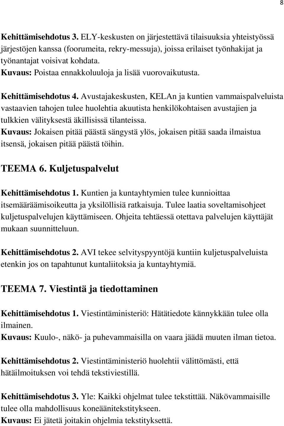 Avustajakeskusten, KELAn ja kuntien vammaispalveluista vastaavien tahojen tulee huolehtia akuutista henkilökohtaisen avustajien ja tulkkien välityksestä äkillisissä tilanteissa.