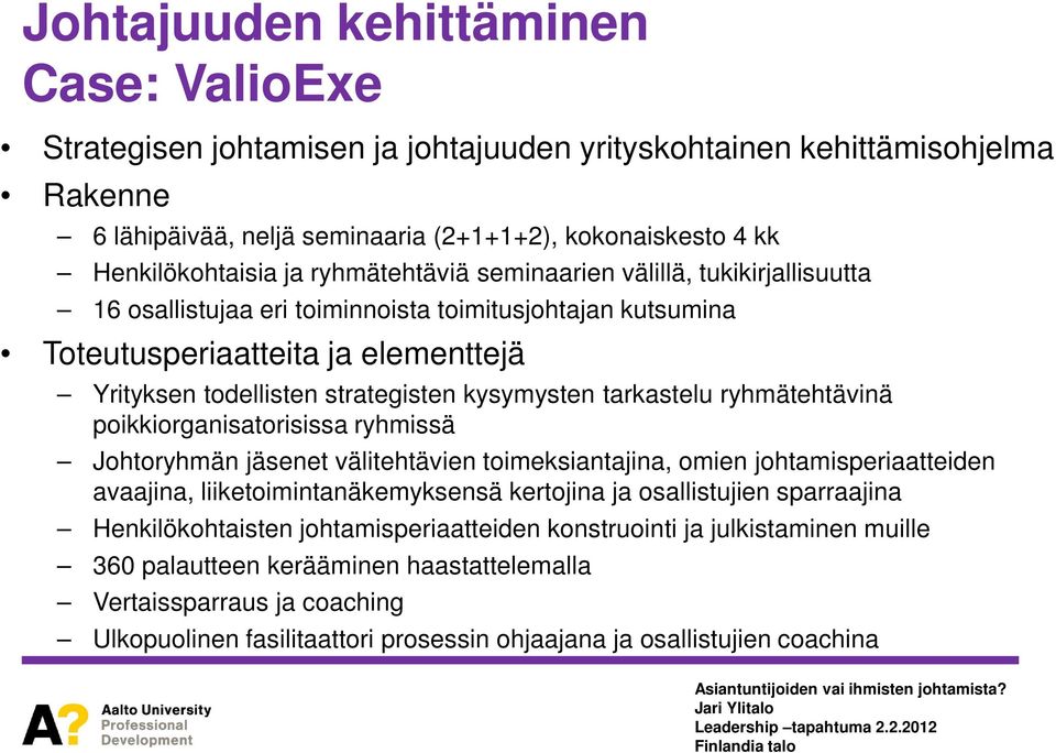 tarkastelu ryhmätehtävinä poikkiorganisatorisissa ryhmissä Johtoryhmän jäsenet välitehtävien toimeksiantajina, omien johtamisperiaatteiden avaajina, liiketoimintanäkemyksensä kertojina ja