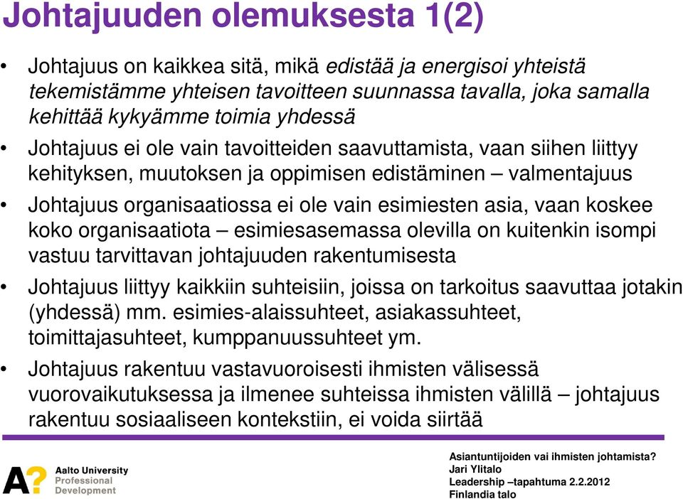 organisaatiota esimiesasemassa olevilla on kuitenkin isompi vastuu tarvittavan johtajuuden rakentumisesta Johtajuus liittyy kaikkiin suhteisiin, joissa on tarkoitus saavuttaa jotakin (yhdessä) mm.