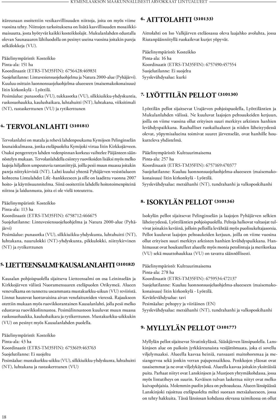 Pääelinympäristö: Kosteikko Pinta-ala: 151 ha Koordinaatit (ETRS-TM35FIN): 6756428:469831 Suojelutilanne: Lintuvesiensuojeluohjelma ja Natura 2000-alue (Pyhäjärvi).