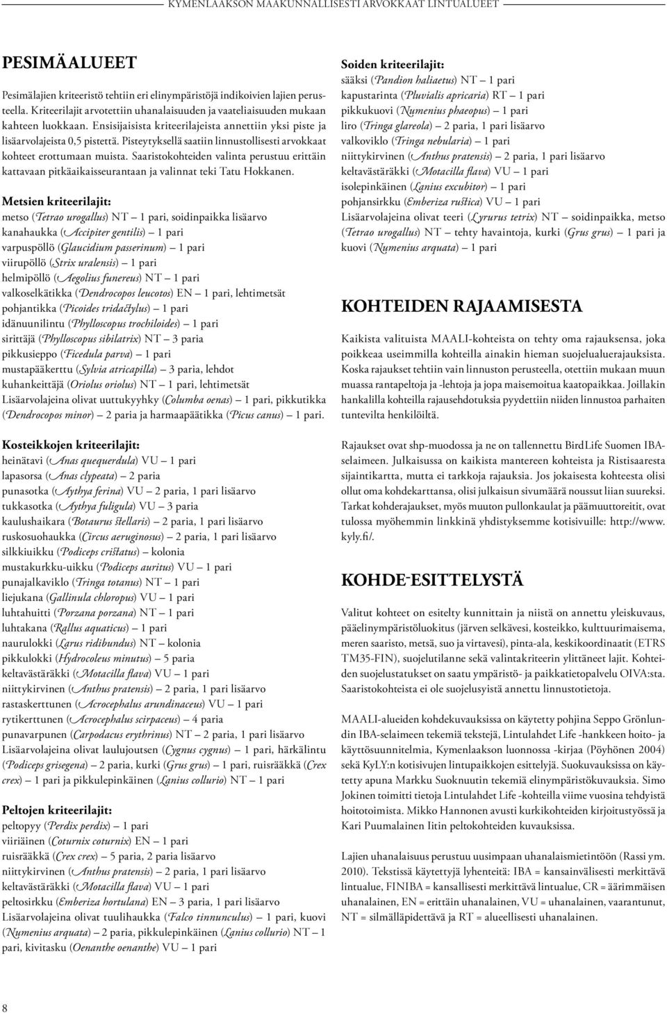 Saaristokohteiden valinta perustuu erittäin kattavaan pitkäaikaisseurantaan ja valinnat teki Tatu Hokkanen.