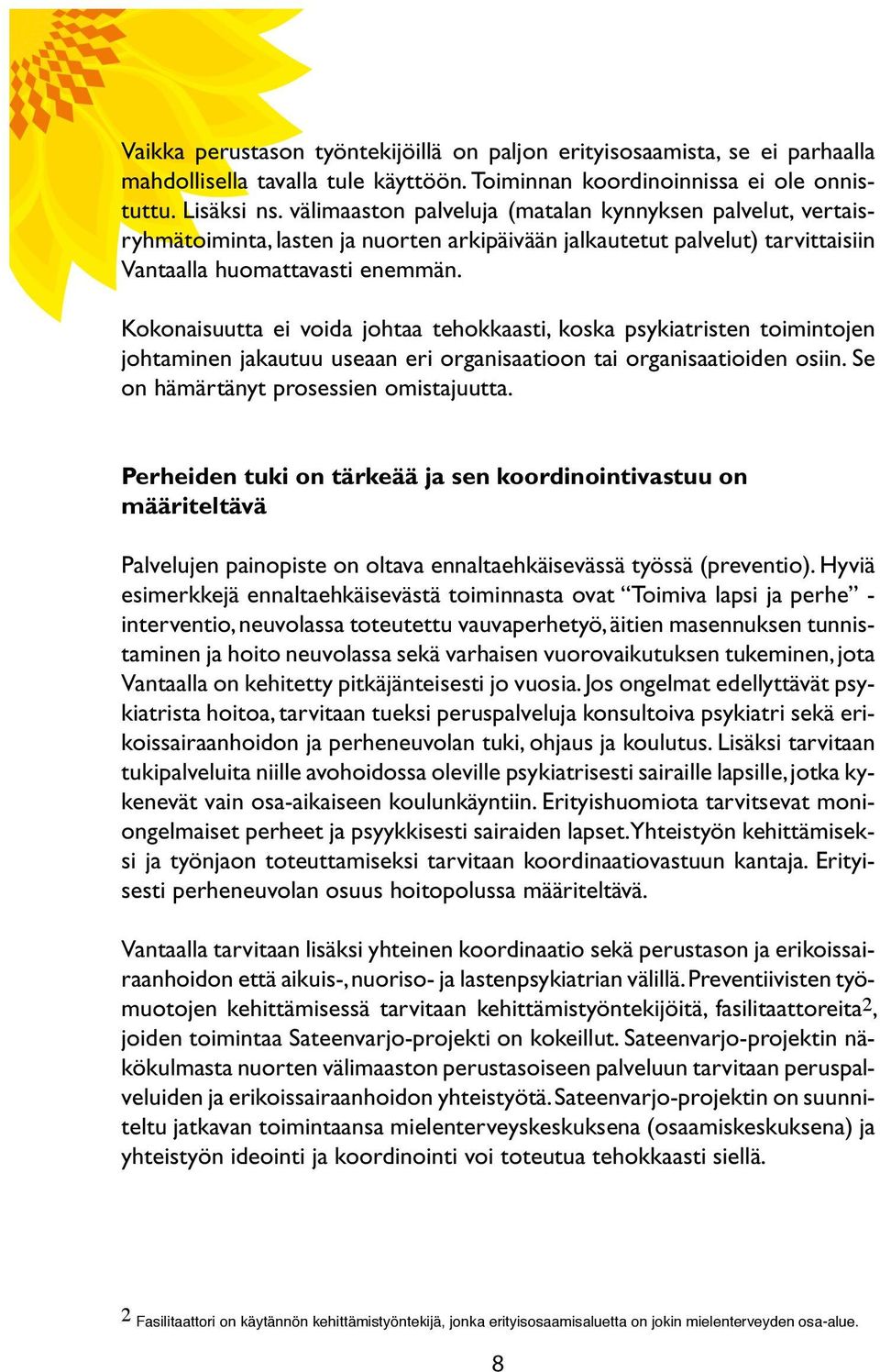 Kokonaisuutta ei voida johtaa tehokkaasti, koska psykiatristen toimintojen johtaminen jakautuu useaan eri organisaatioon tai organisaatioiden osiin. Se on hämärtänyt prosessien omistajuutta.