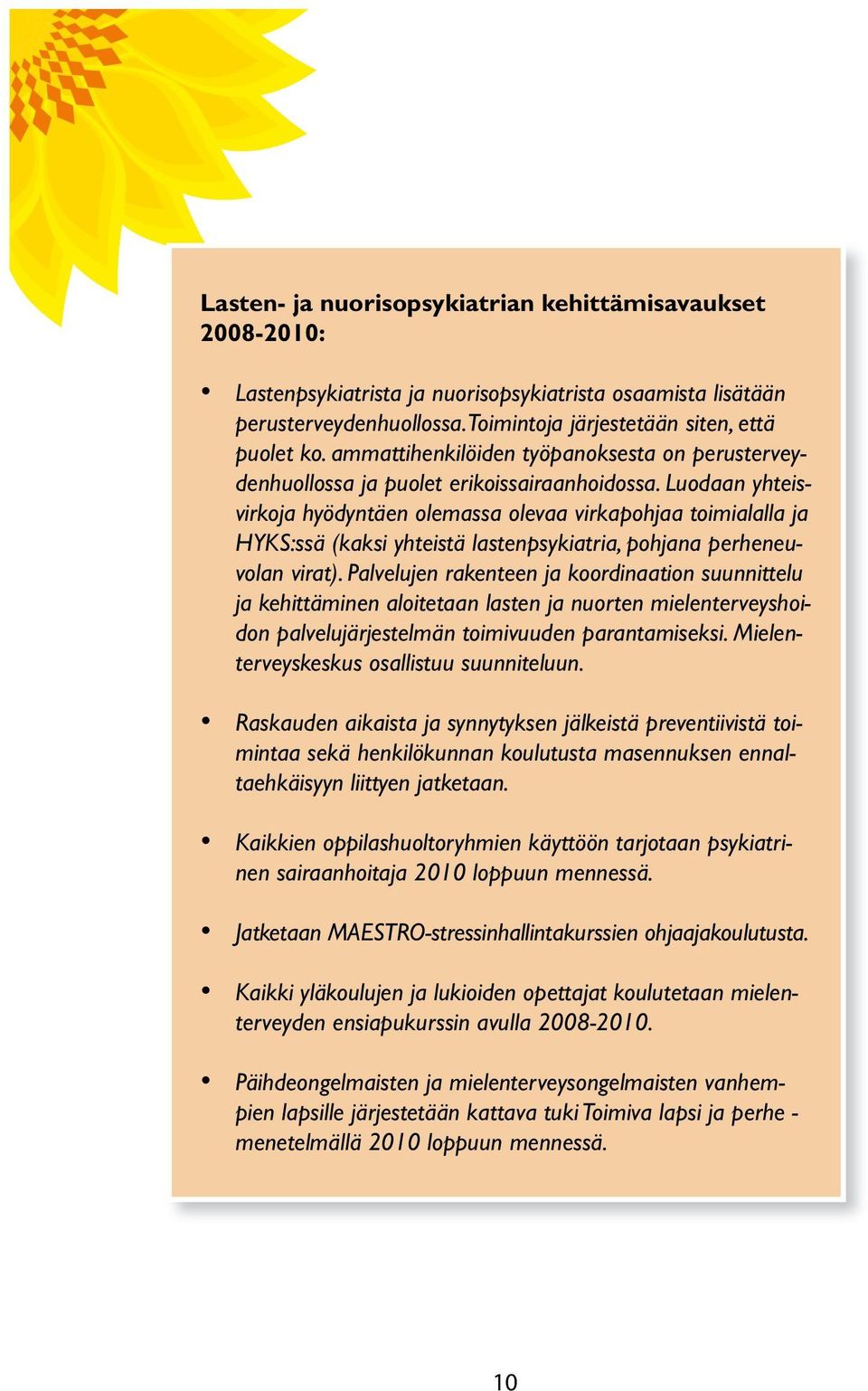 Luodaan yhteisvirkoja hyödyntäen olemassa olevaa virkapohjaa toimialalla ja HYKS:ssä (kaksi yhteistä lastenpsykiatria, pohjana perheneuvolan virat).