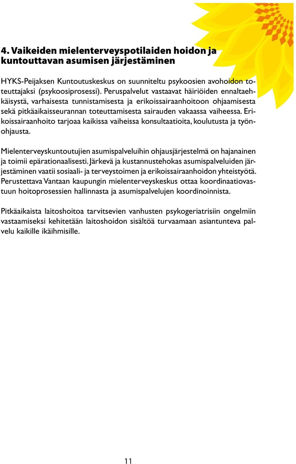 Erikoissairaanhoito tarjoaa kaikissa vaiheissa konsultaatioita, koulutusta ja työnohjausta. Mielenterveyskuntoutujien asumispalveluihin ohjausjärjestelmä on hajanainen ja toimii epärationaalisesti.