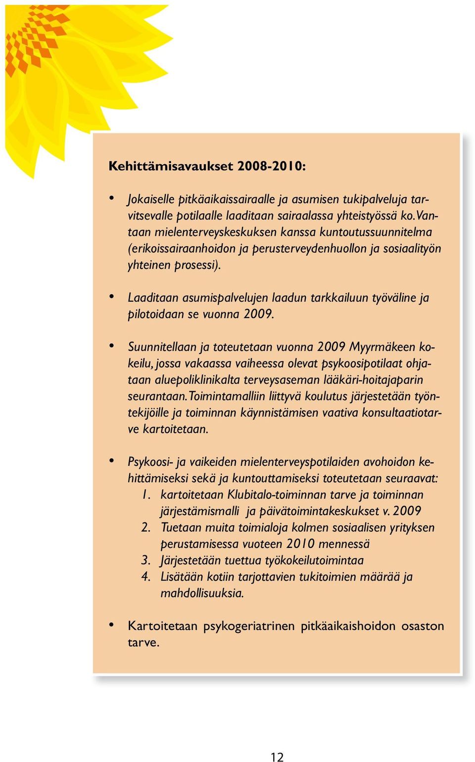 Laaditaan asumispalvelujen laadun tarkkailuun työväline ja pilotoidaan se vuonna 2009.