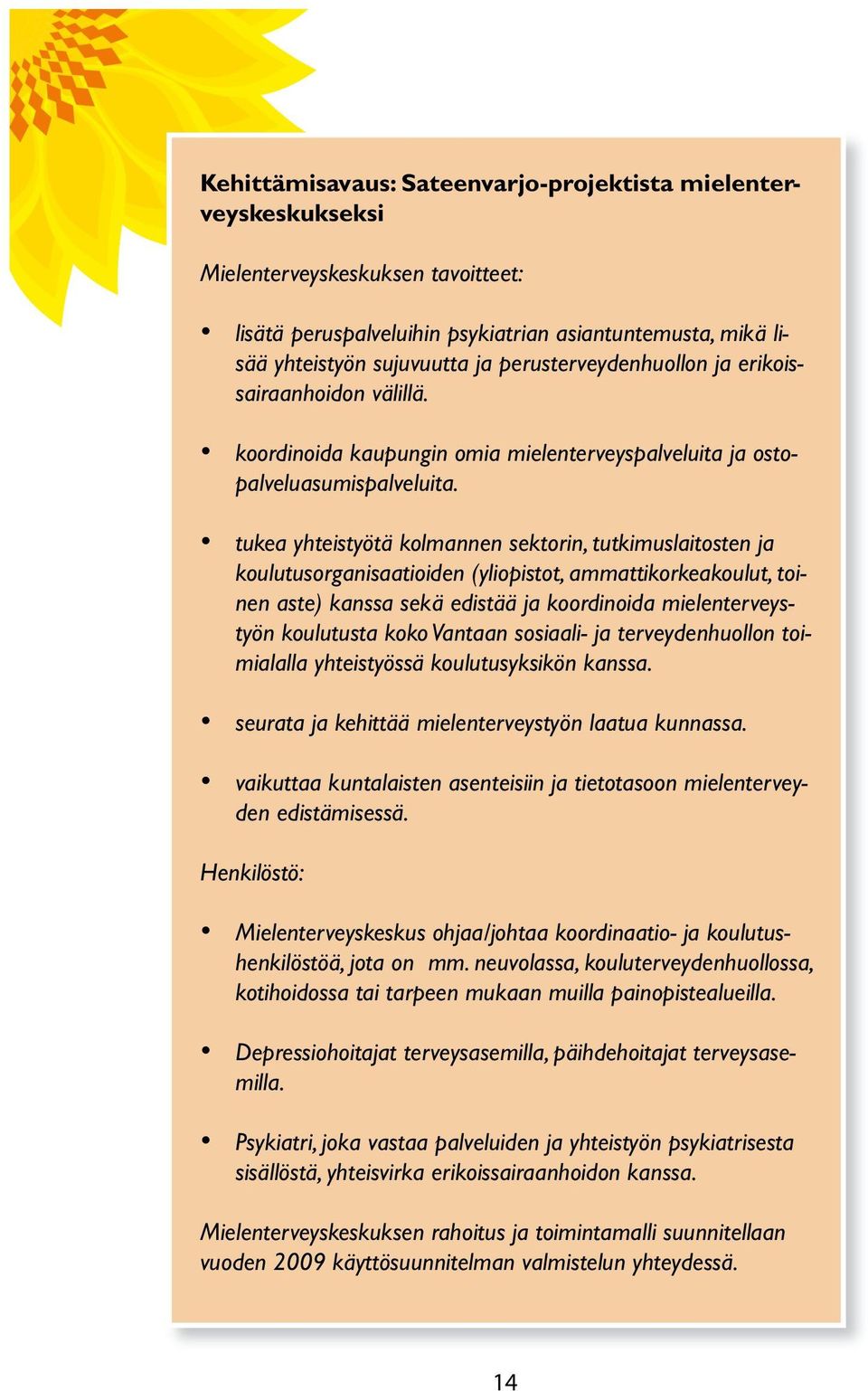 tukea yhteistyötä kolmannen sektorin, tutkimuslaitosten ja koulutusorganisaatioiden (yliopistot, ammattikorkeakoulut, toinen aste) kanssa sekä edistää ja koordinoida mielenterveystyön koulutusta koko