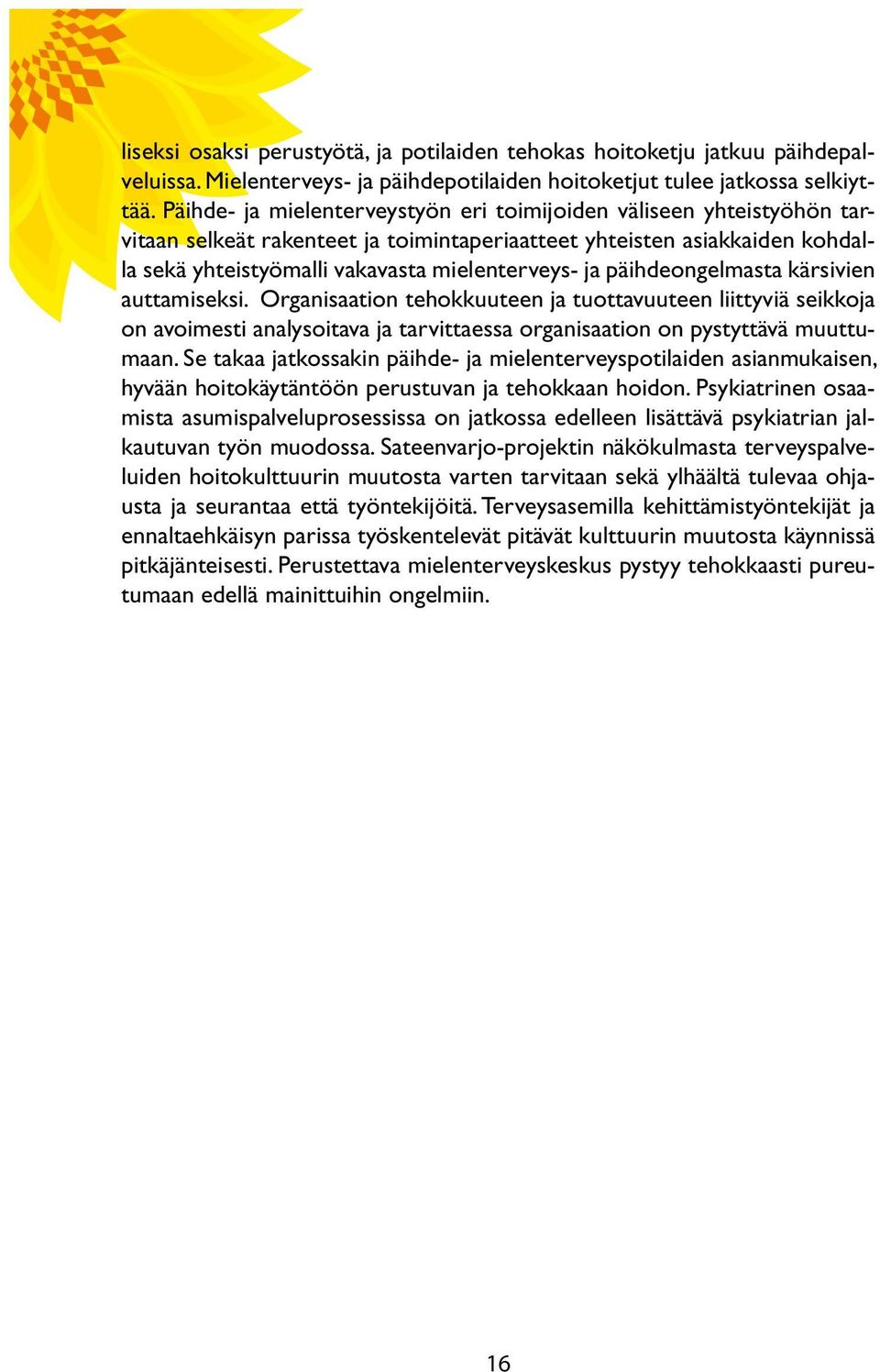 päihdeongelmasta kärsivien auttamiseksi. Organisaation tehokkuuteen ja tuottavuuteen liittyviä seikkoja on avoimesti analysoitava ja tarvittaessa organisaation on pystyttävä muuttumaan.