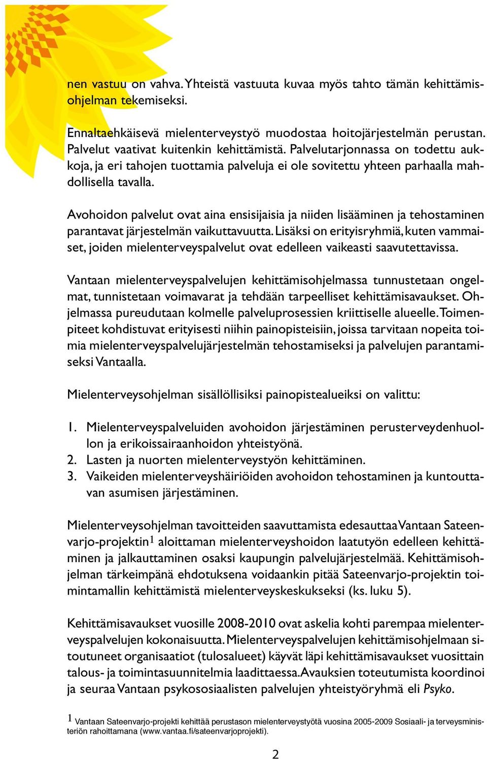 Avohoidon palvelut ovat aina ensisijaisia ja niiden lisääminen ja tehostaminen parantavat järjestelmän vaikuttavuutta.