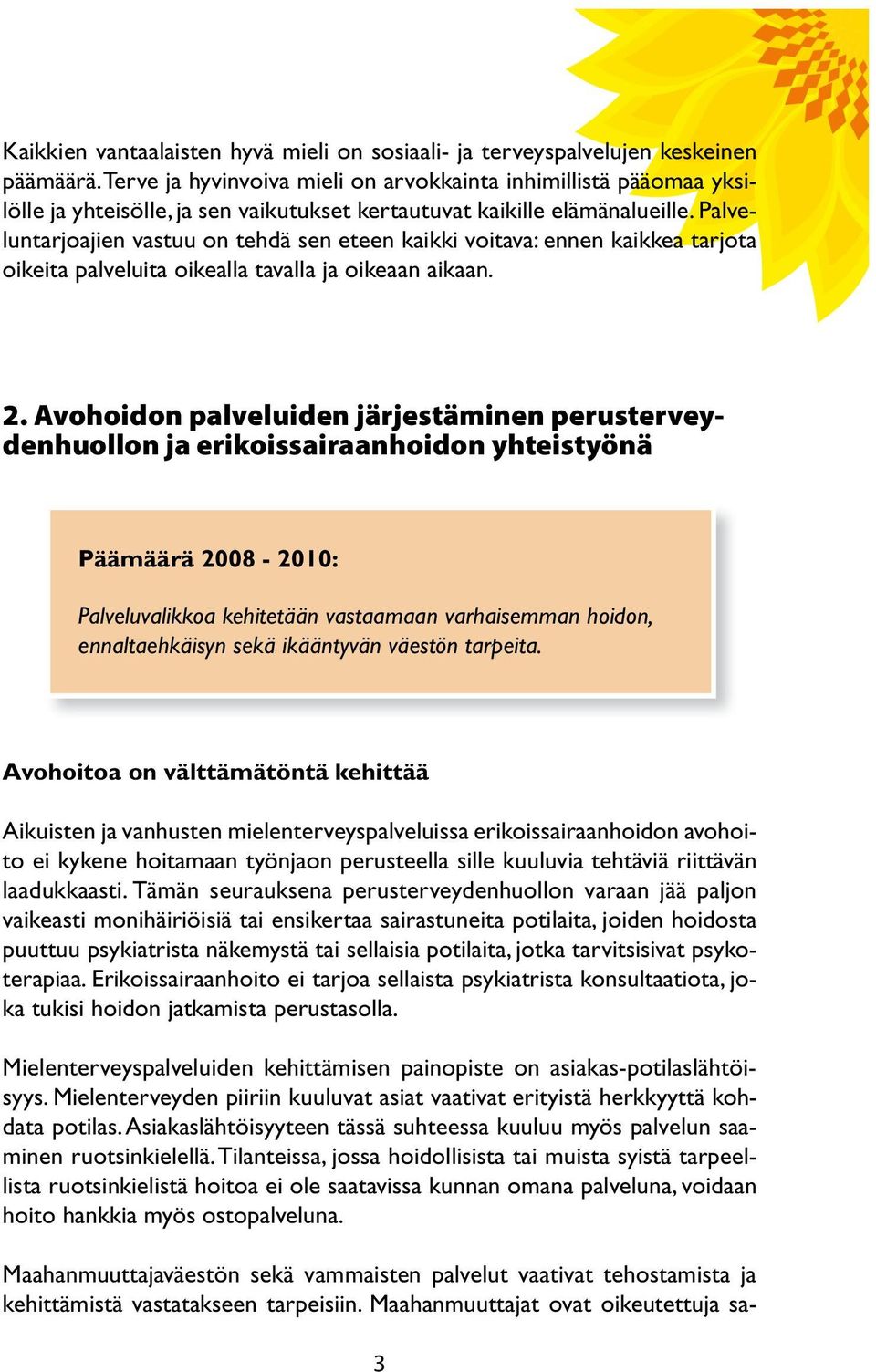 Palveluntarjoajien vastuu on tehdä sen eteen kaikki voitava: ennen kaikkea tarjota oikeita palveluita oikealla tavalla ja oikeaan aikaan. 2.
