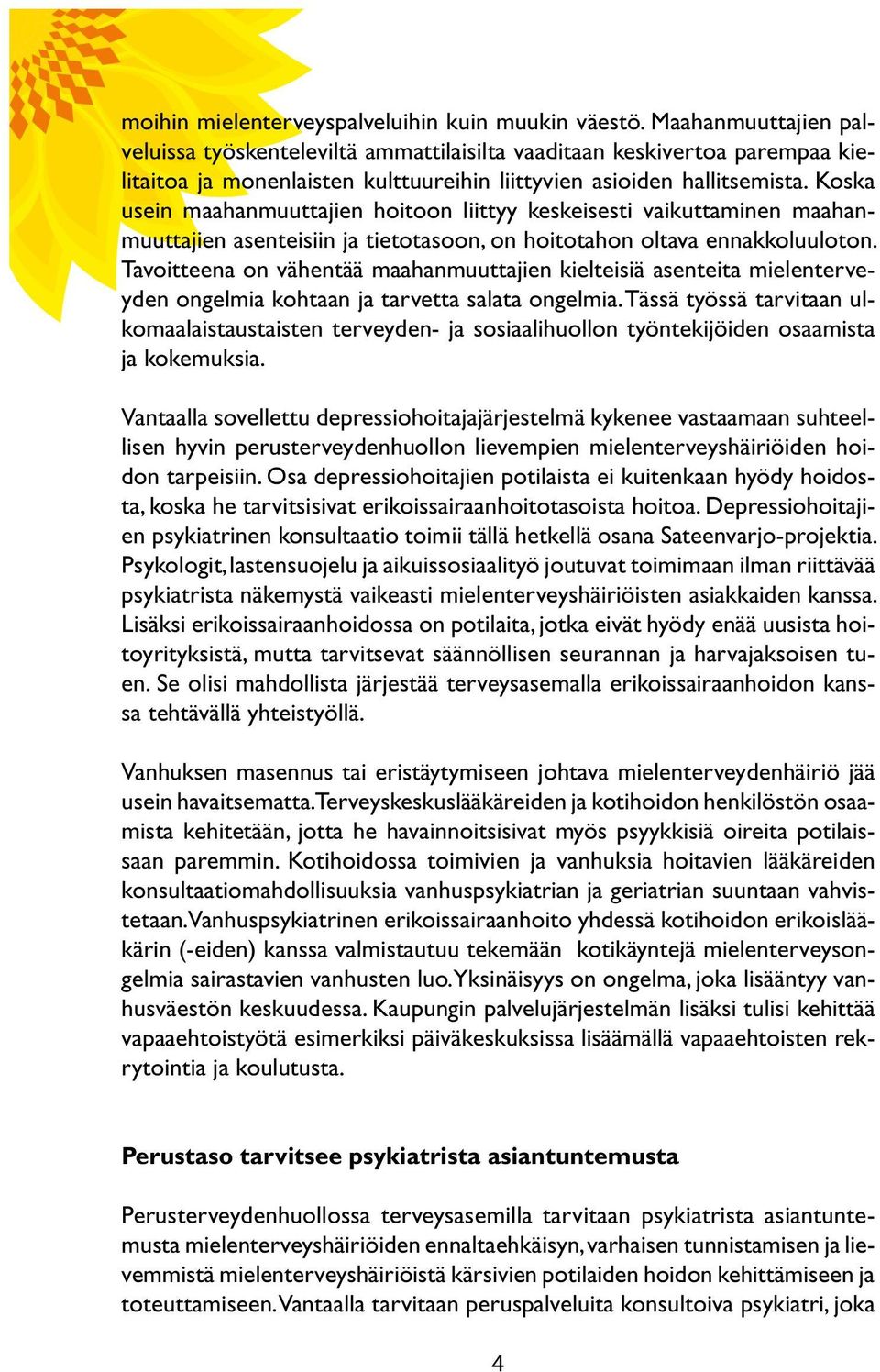 Koska usein maahanmuuttajien hoitoon liittyy keskeisesti vaikuttaminen maahanmuuttajien asenteisiin ja tietotasoon, on hoitotahon oltava ennakkoluuloton.