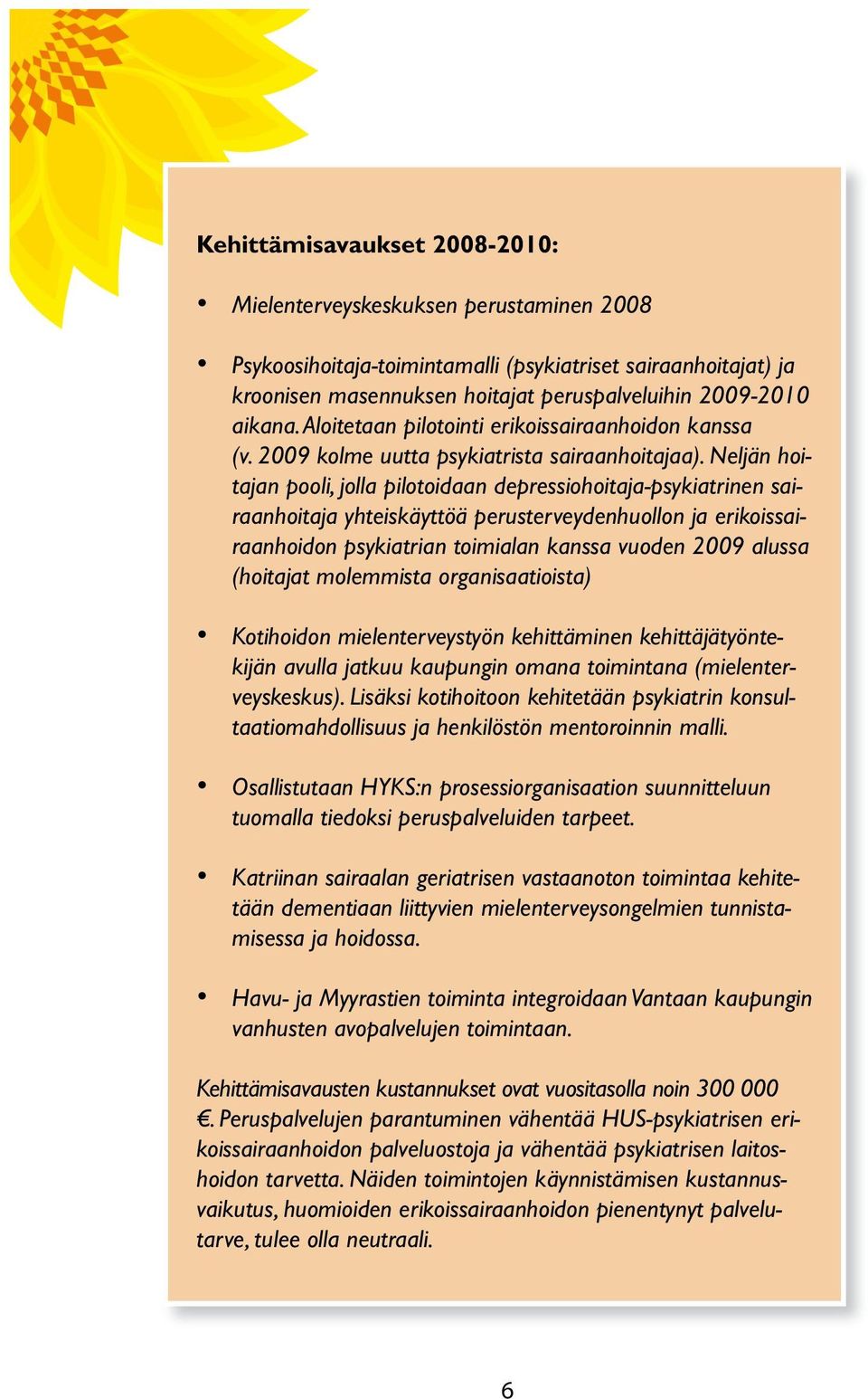Neljän hoitajan pooli, jolla pilotoidaan depressiohoitaja-psykiatrinen sairaanhoitaja yhteiskäyttöä perusterveydenhuollon ja erikoissairaanhoidon psykiatrian toimialan kanssa vuoden 2009 alussa
