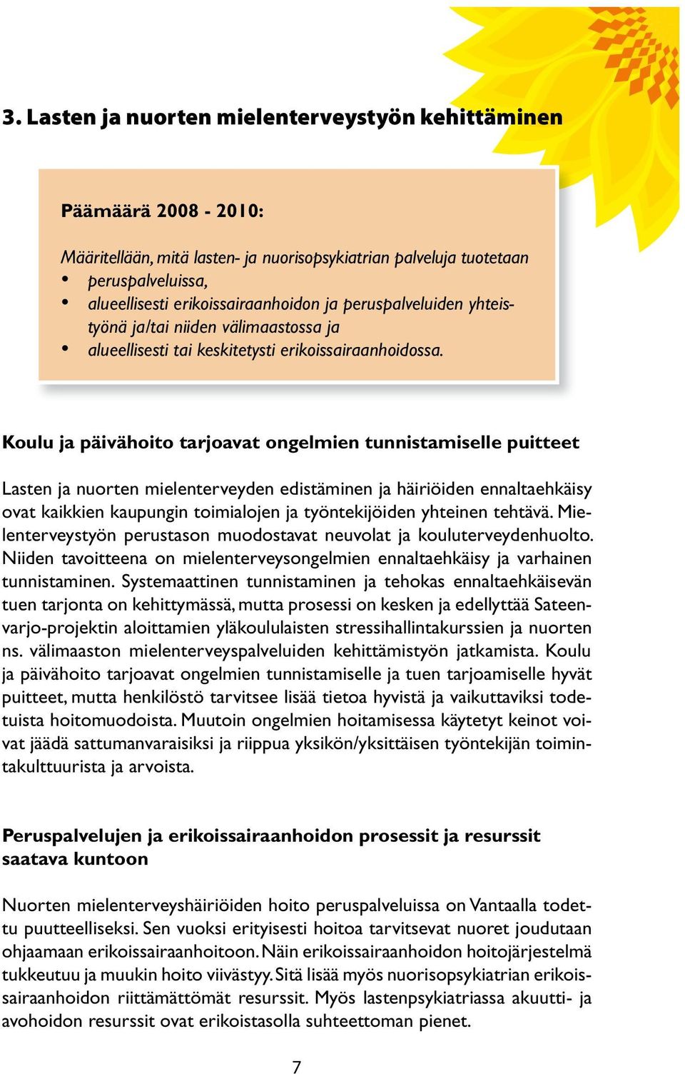 Koulu ja päivähoito tarjoavat ongelmien tunnistamiselle puitteet Lasten ja nuorten mielenterveyden edistäminen ja häiriöiden ennaltaehkäisy ovat kaikkien kaupungin toimialojen ja työntekijöiden