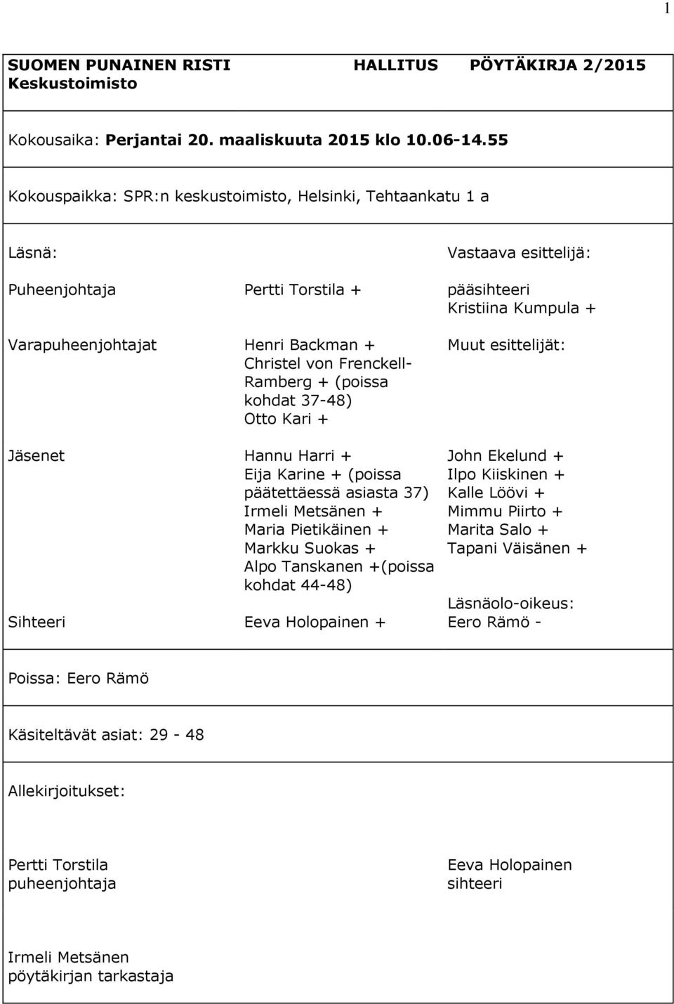 Christel von Frenckell- Ramberg + (poissa kohdat 37-48) Otto Kari + Muut esittelijät: Jäsenet Sihteeri Hannu Harri + Eija Karine + (poissa päätettäessä asiasta 37) Irmeli Metsänen + Maria Pietikäinen