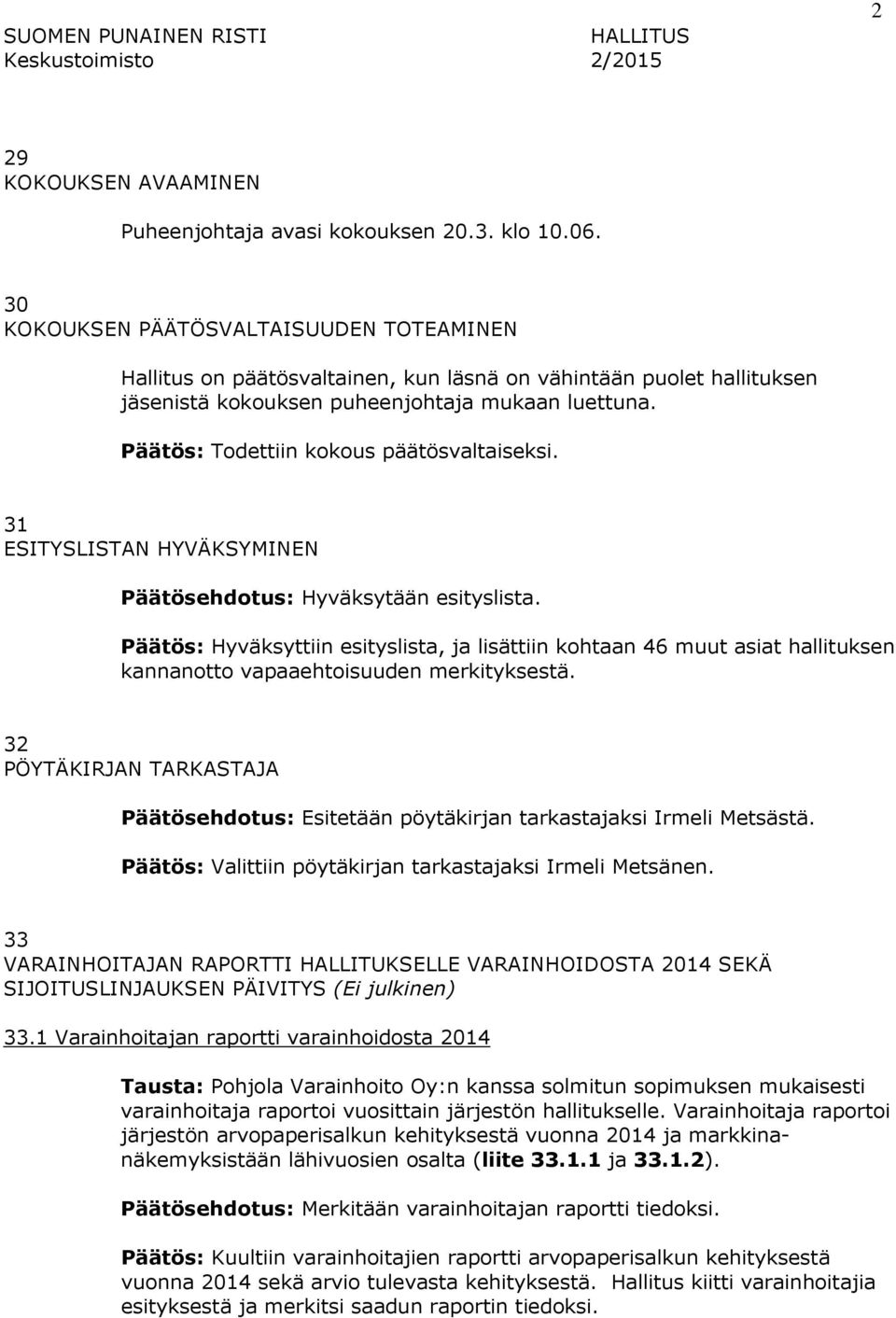 Päätös: Todettiin kokous päätösvaltaiseksi. 31 ESITYSLISTAN HYVÄKSYMINEN Päätösehdotus: Hyväksytään esityslista.
