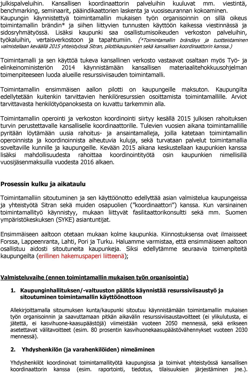 Lisäksi kaupunki saa osallistumisoikeuden verkoston palveluihin, työkaluihin, vertaisverkostoon ja tapahtumiin.