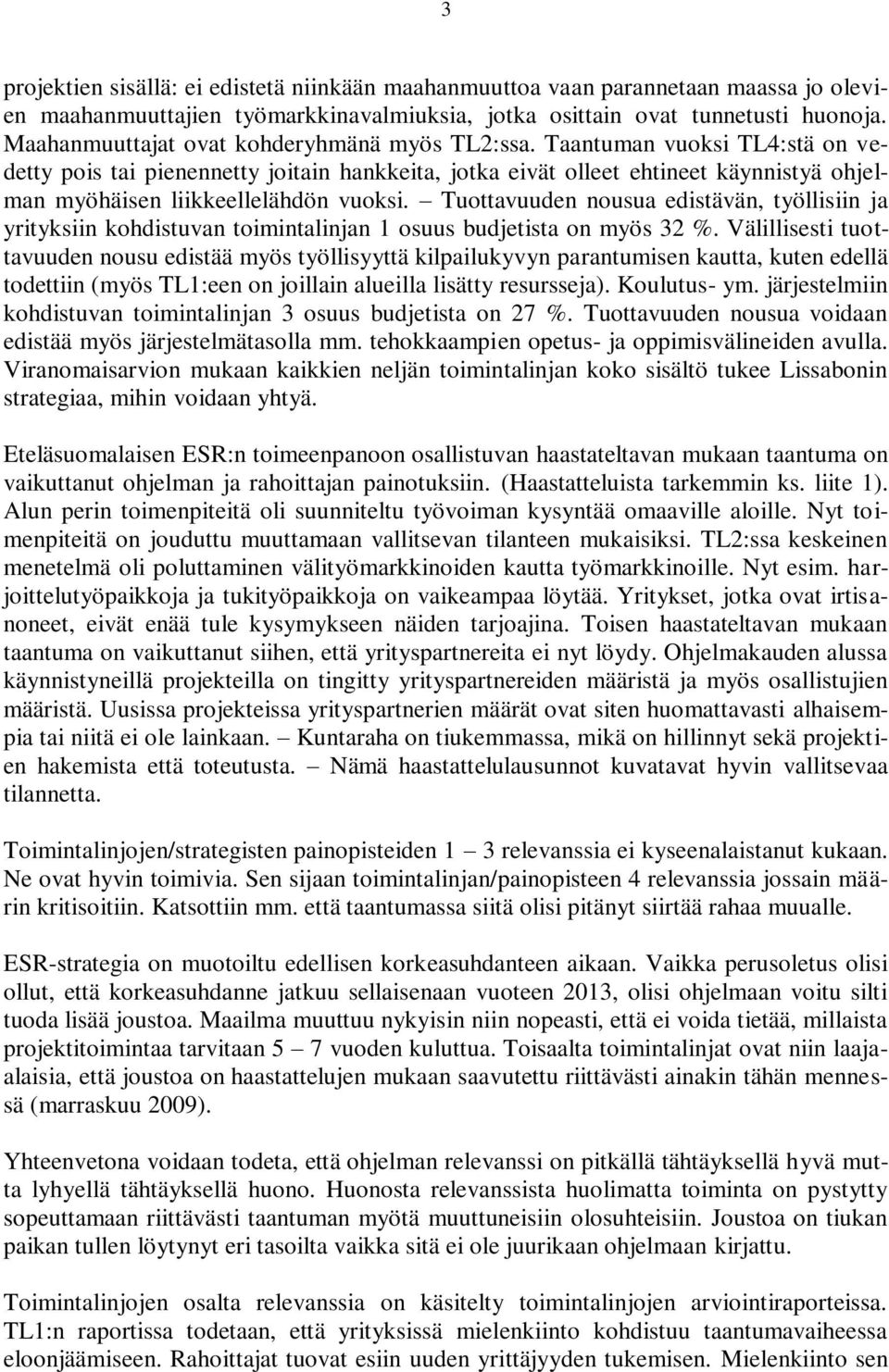 Taantuman vuoksi TL4:stä on vedetty pois tai pienennetty joitain hankkeita, jotka eivät olleet ehtineet käynnistyä ohjelman myöhäisen liikkeellelähdön vuoksi.