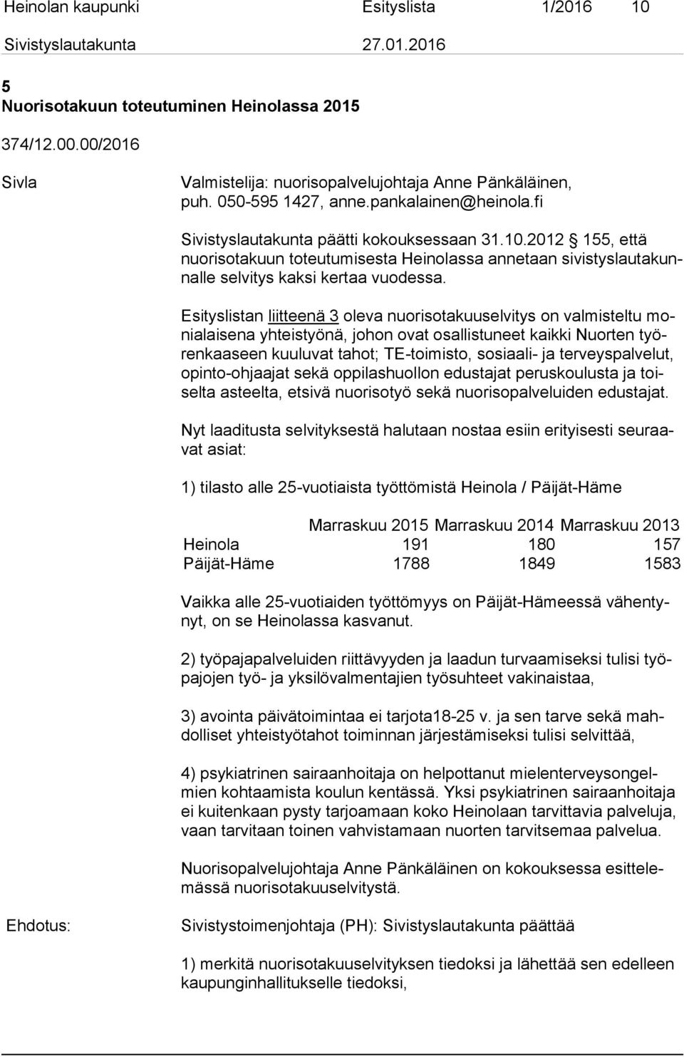 Esityslistan liitteenä 3 oleva nuorisotakuuselvitys on valmisteltu moni alai se na yhteistyönä, johon ovat osallistuneet kaikki Nuorten työren kaa seen kuuluvat tahot; TE-toimisto, sosiaali- ja