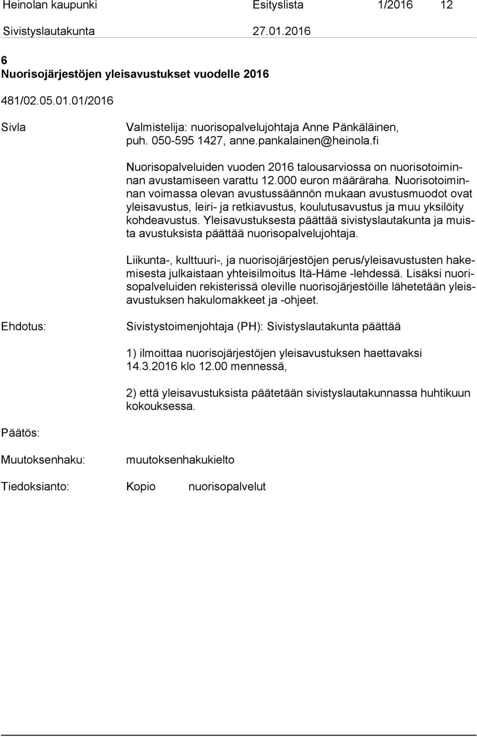 Nuo ri so toi minnan voimassa olevan avustussäännön mukaan avustusmuodot ovat yleis avus tus, leiri- ja retkiavustus, koulutusavustus ja muu yksilöity koh de avus tus.